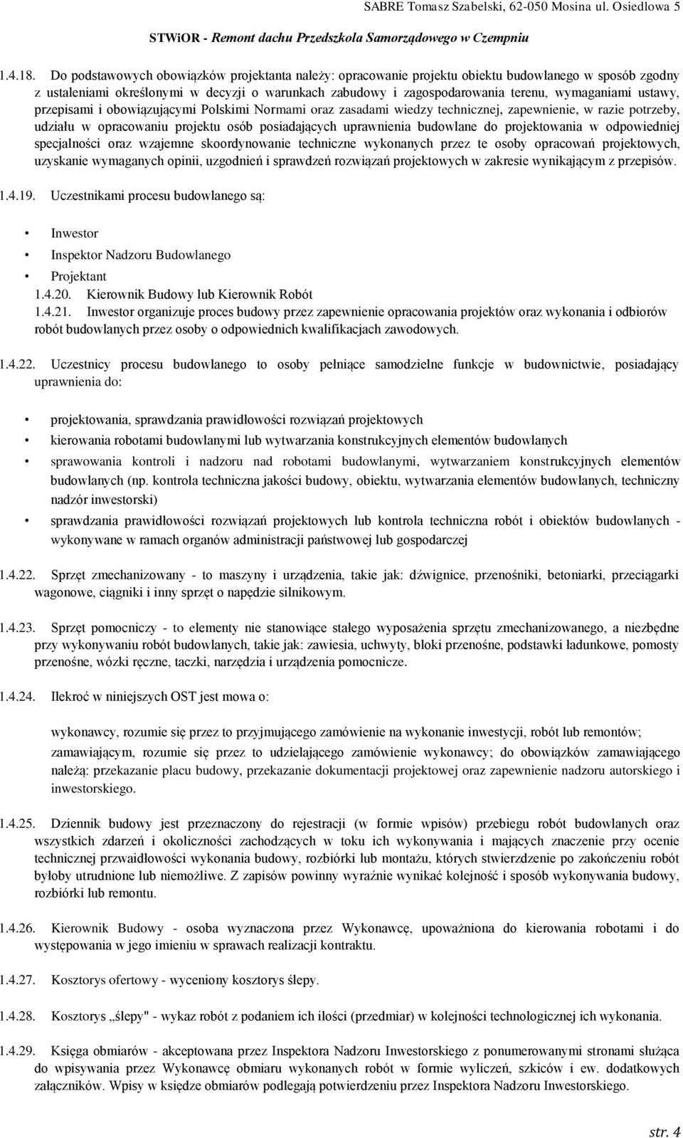 ustawy, przepisami i obowiązującymi Polskimi Normami oraz zasadami wiedzy technicznej, zapewnienie, w razie potrzeby, udziału w opracowaniu projektu osób posiadających uprawnienia budowlane do