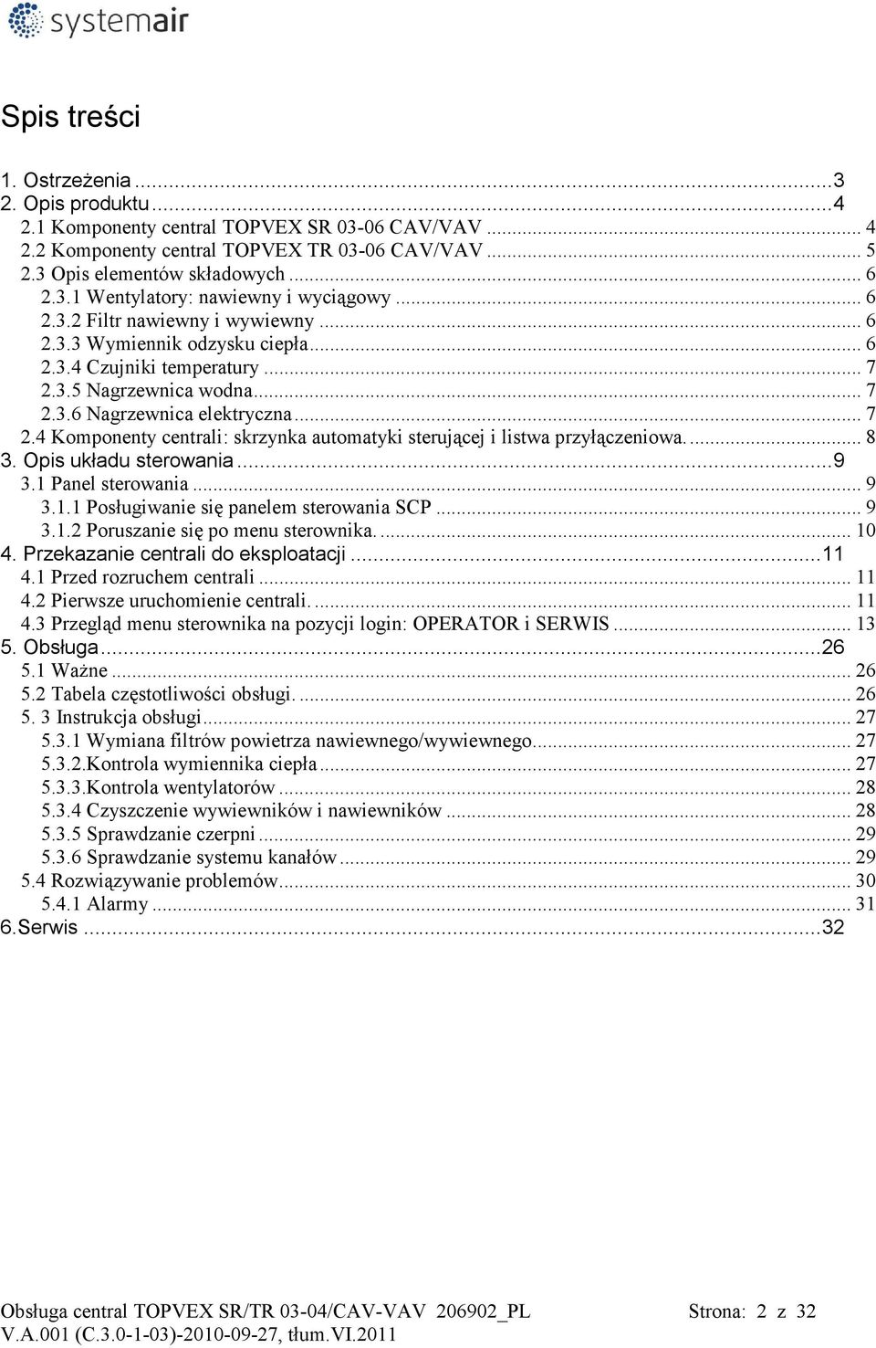 .. 8 3. Opis układu sterowania...9 3.1 Panel sterowania... 9 3.1.1 Posługiwanie się panelem sterowania SCP... 9 3.1.2 Poruszanie się po menu sterownika.... 10 4. Przekazanie centrali do eksploatacji.