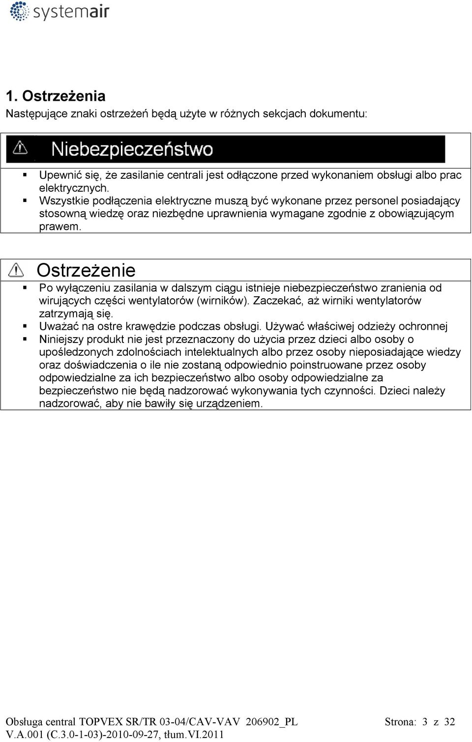 Ostrzeżenie Po wyłączeniu zasilania w dalszym ciągu istnieje niebezpieczeństwo zranienia od wirujących części wentylatorów (wirników). Zaczekać, aż wirniki wentylatorów zatrzymają się.