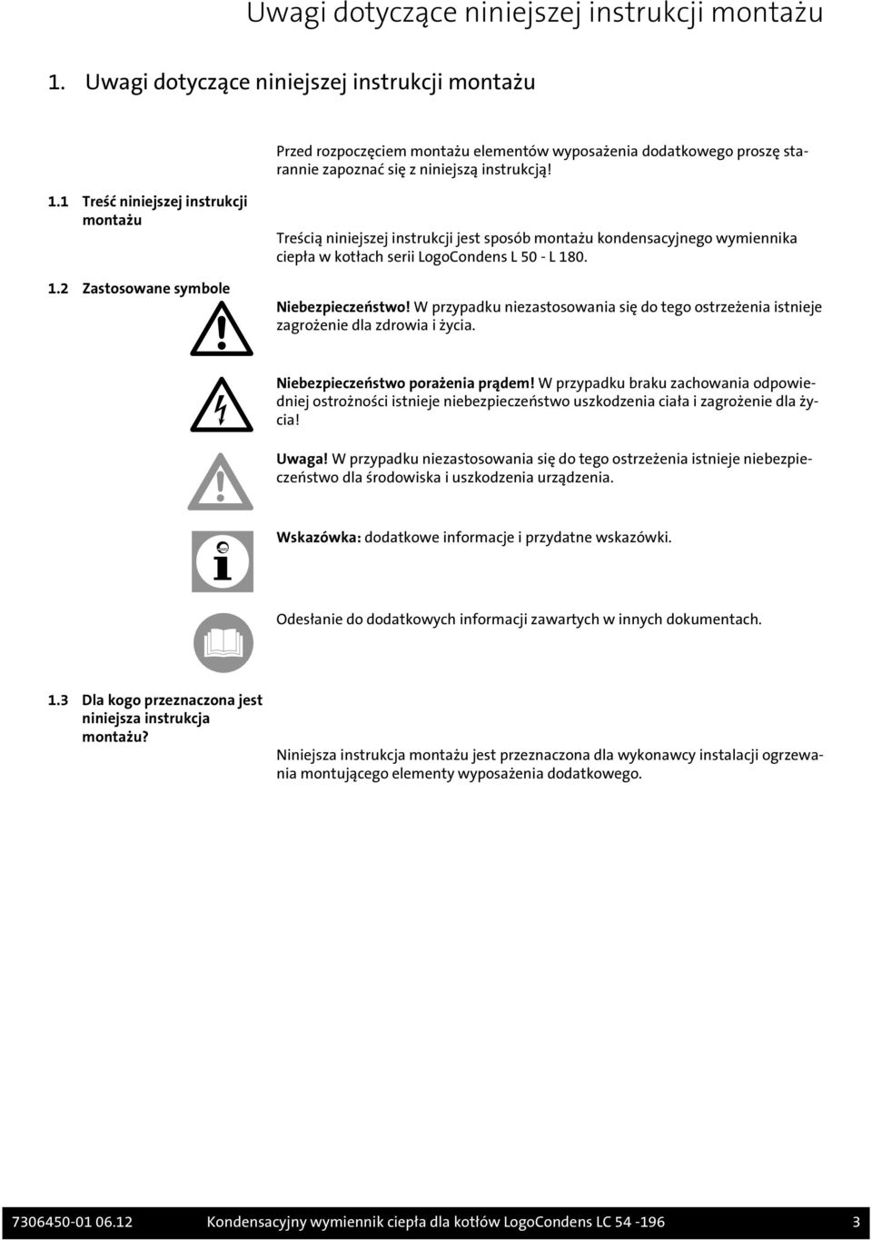 1 Treść niniejszej instrukcji montażu 1.2 Zastosowane symbole Treścią niniejszej instrukcji jest sposób montażu kondensacyjnego wymiennika ciepła w kotłach serii LogoCondens L 50 - L 180.