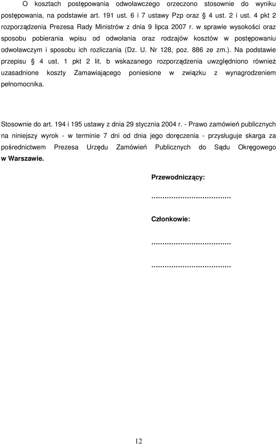 w sprawie wysokości oraz sposobu pobierania wpisu od odwołania oraz rodzajów kosztów w postępowaniu odwoławczym i sposobu ich rozliczania (Dz. U. Nr 128, poz. 886 ze zm.). Na podstawie przepisu 4 ust.