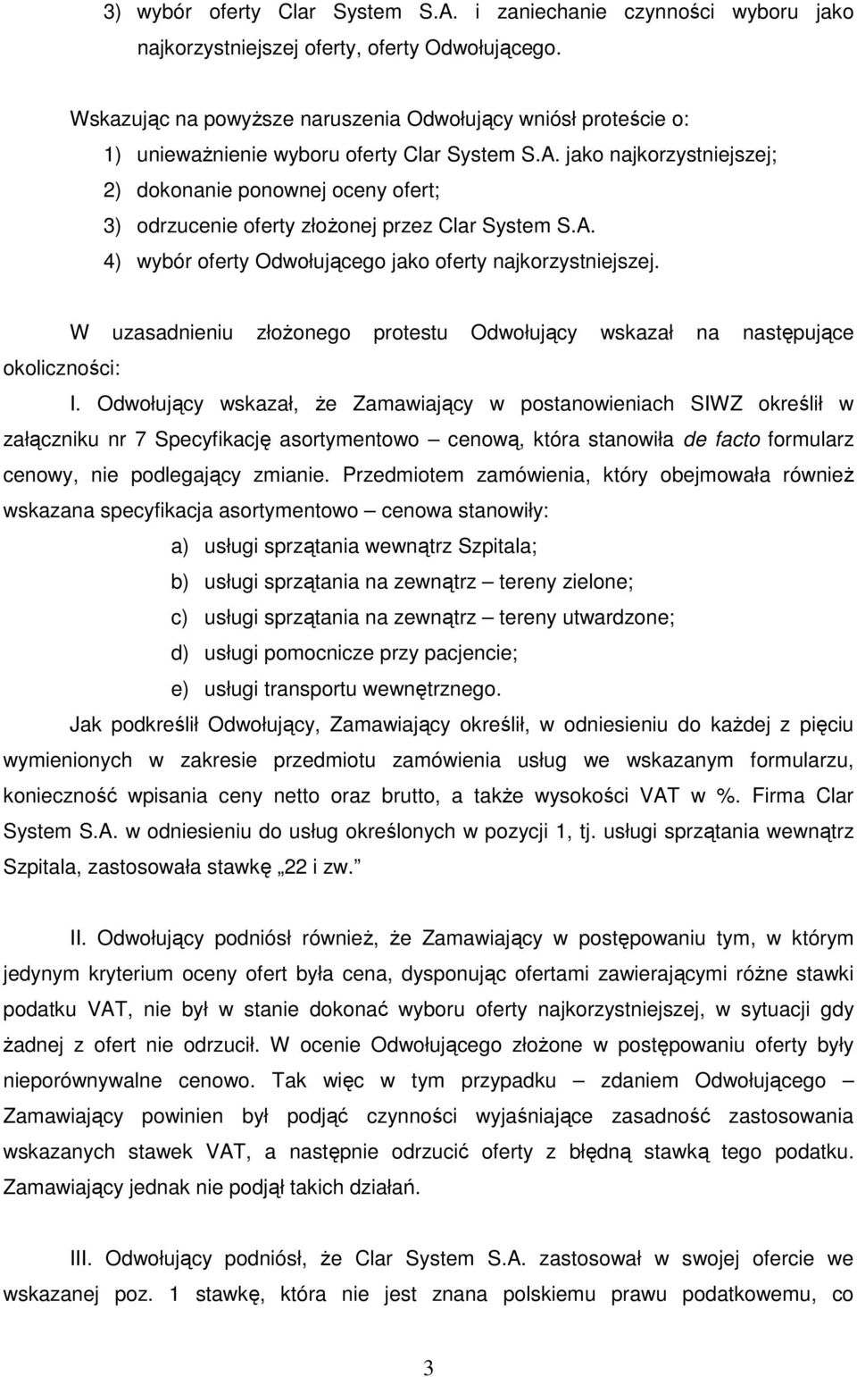 jako najkorzystniejszej; 2) dokonanie ponownej oceny ofert; 3) odrzucenie oferty złoŝonej przez Clar System S.A. 4) wybór oferty Odwołującego jako oferty najkorzystniejszej.