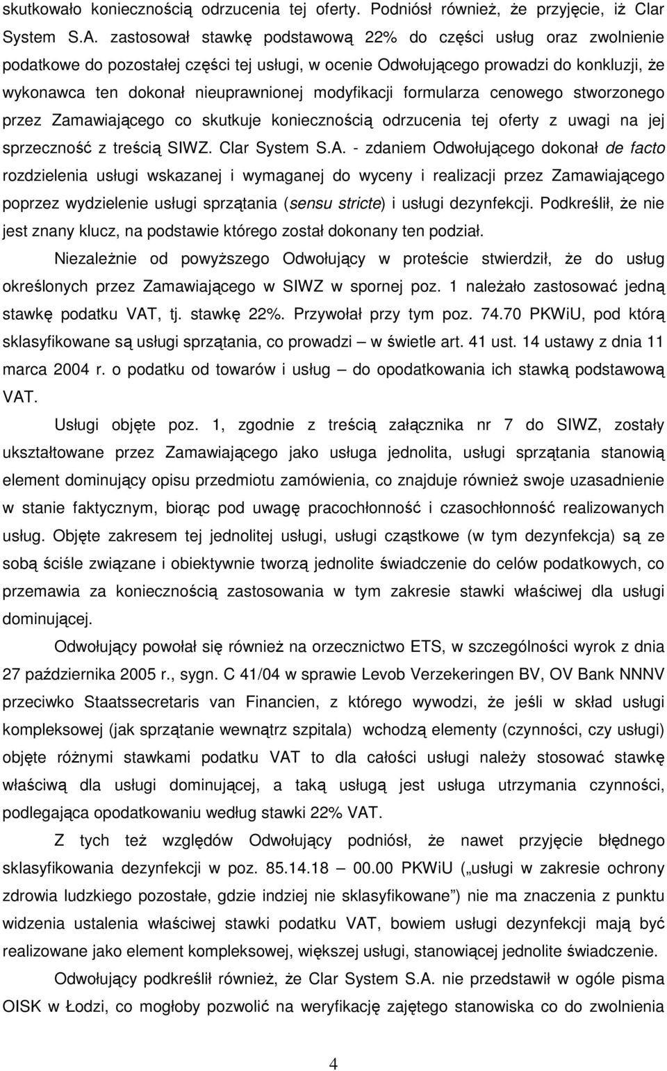 modyfikacji formularza cenowego stworzonego przez Zamawiającego co skutkuje koniecznością odrzucenia tej oferty z uwagi na jej sprzeczność z treścią SIWZ. Clar System S.A.