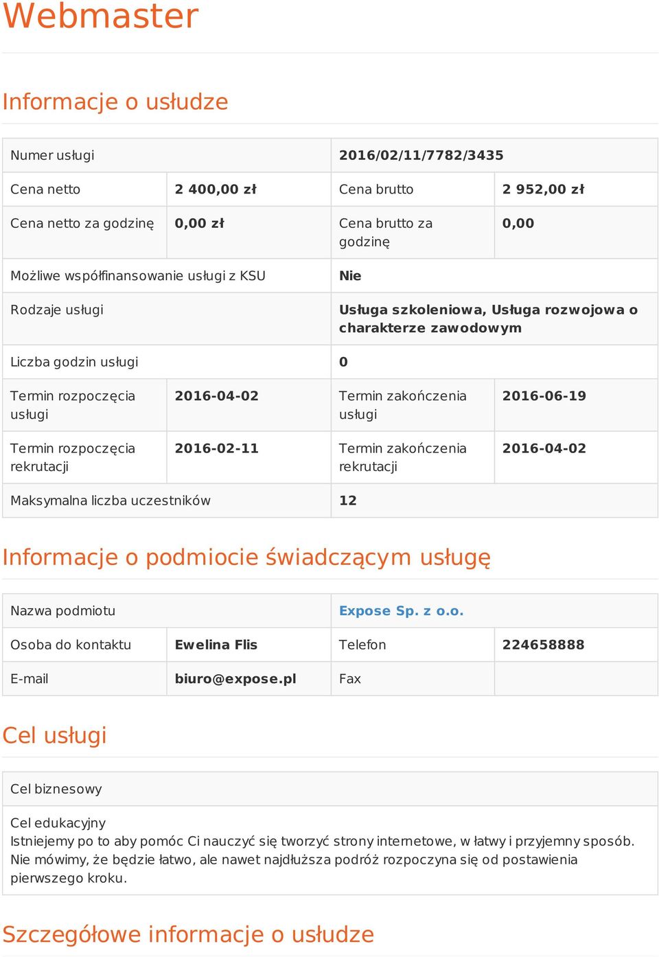 zakończenia usługi 2016-02-11 Termin zakończenia rekrutacji 2016-06-19 2016-04-02 Maksymalna liczba uczestników 12 Informacje o podmiocie świadczącym usługę Nazwa podmiotu Expose Sp. z o.o. Osoba do kontaktu Ewelina Flis Telefon 224658888 E-mail biuro@expose.