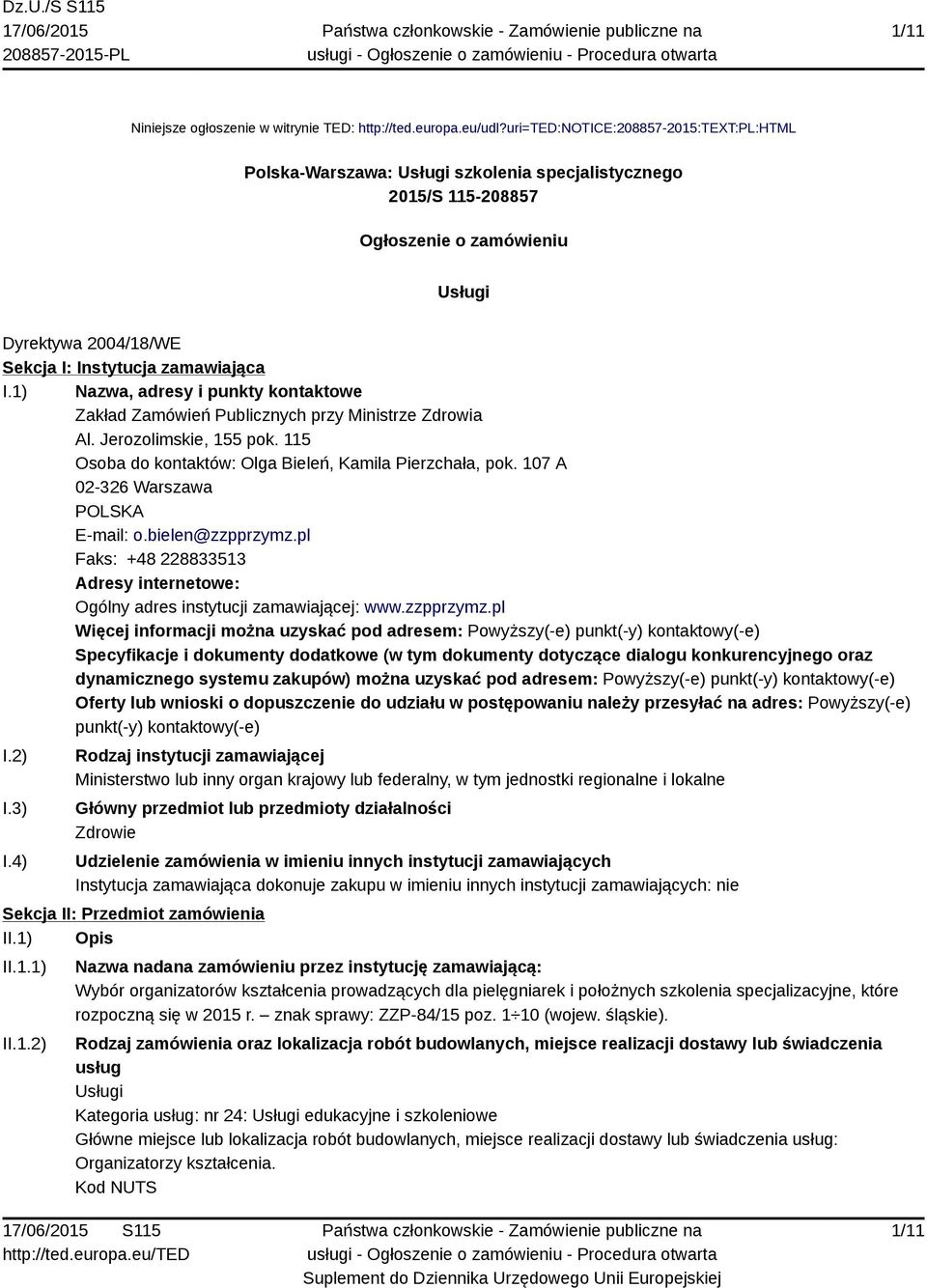 1) Nazwa, adresy i punkty kontaktowe Zakład Zamówień Publicznych przy Ministrze Zdrowia Al. Jerozolimskie, 155 pok. 115 Osoba do kontaktów: Olga Bieleń, Kamila Pierzchała, pok.