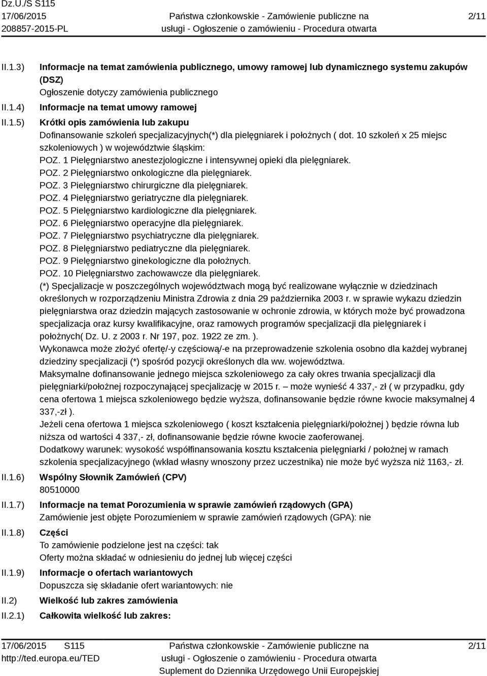 10 szkoleń x 25 miejsc szkoleniowych ) w województwie śląskim: POZ. 1 Pielęgniarstwo anestezjologiczne i intensywnej opieki dla pielęgniarek. POZ. 2 Pielęgniarstwo onkologiczne dla pielęgniarek. POZ. 3 Pielęgniarstwo chirurgiczne dla pielęgniarek.