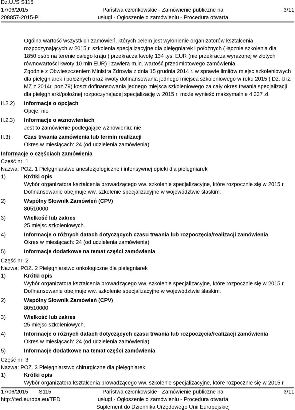 EUR (nie przekracza wyrażonej w złotych równowartości kwoty 10 mln EUR) i zawiera m.in. wartość przedmiotowego zamówienia. Zgodnie z Obwieszczeniem Ministra Zdrowia z dnia 15 grudnia 2014 r.