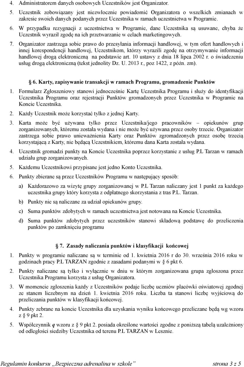 W przypadku rezygnacji z uczestnictwa w Programie, dane Uczestnika są usuwane, chyba że Uczestnik wyraził zgodę na ich przetwarzanie w celach marketingowych. 7.