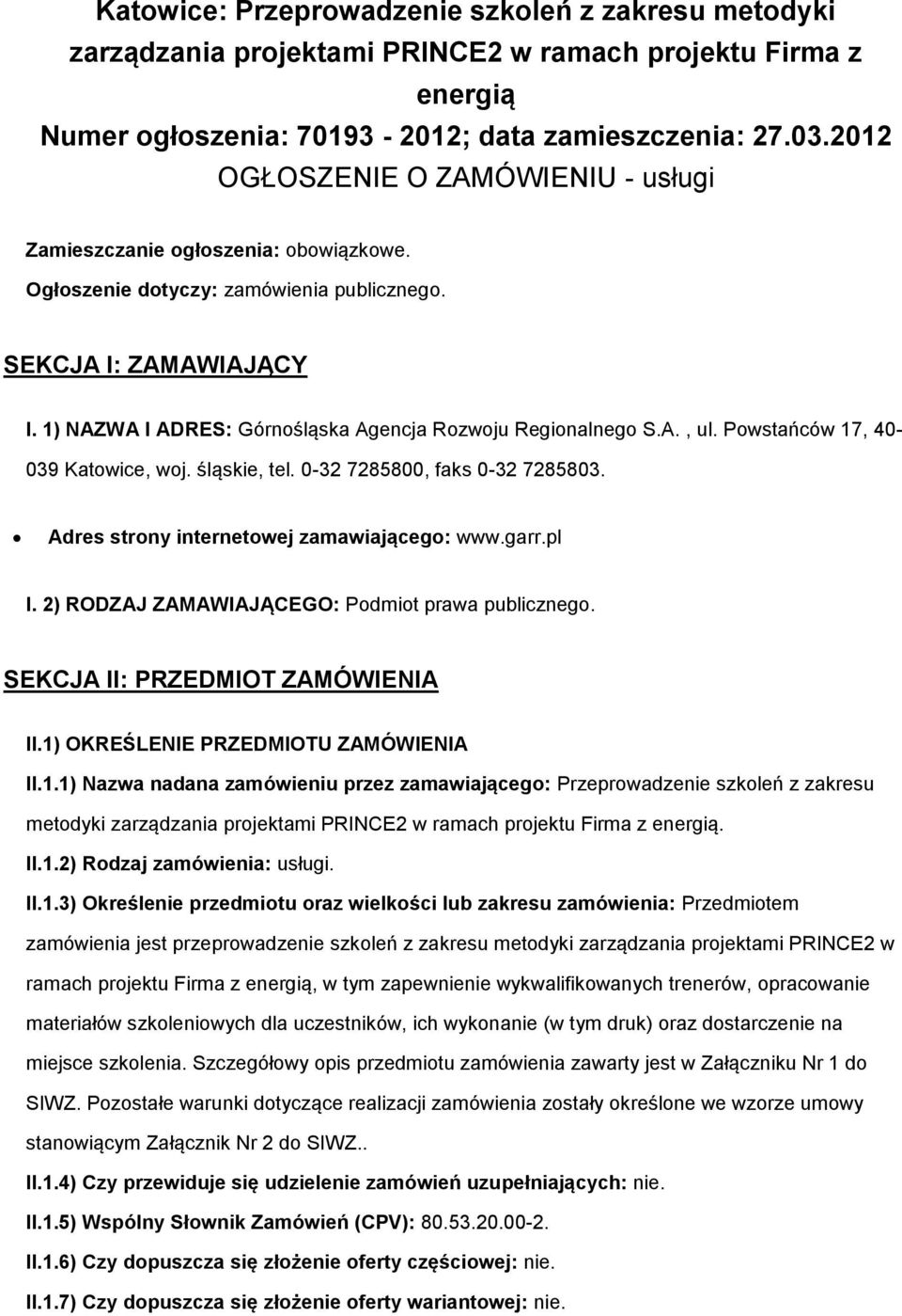 1) NAZWA I ADRES: Górnośląska Agencja Rozwoju Regionalnego S.A., ul. Powstańców 17, 40-039 Katowice, woj. śląskie, tel. 0-32 7285800, faks 0-32 7285803. Adres strony internetowej zamawiającego: www.