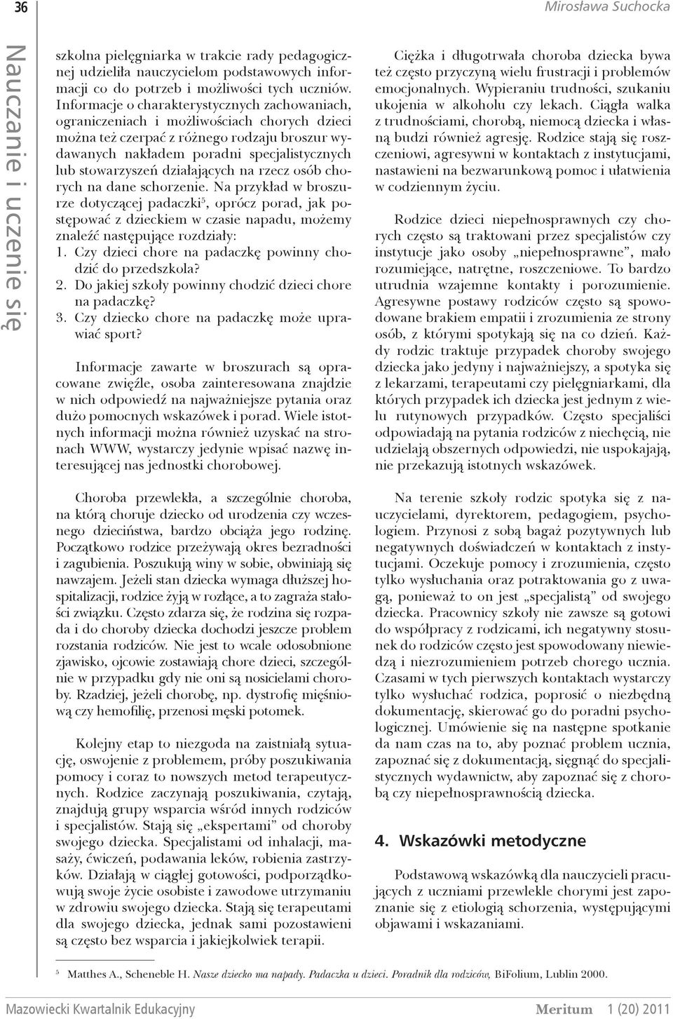 działających na rzecz osób chorych na dane schorzenie. Na przykład w broszurze dotyczącej padaczki 5, oprócz porad, jak postępować z dzieckiem w czasie napadu, możemy znaleźć następujące rozdziały: 1.