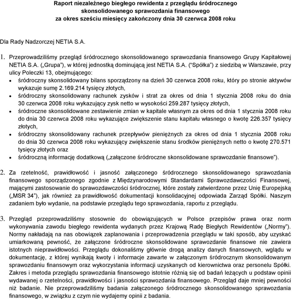 S.A. ( Grupa ), w której jednostką dominującą jest NETIA S.A. ( Spółka ) z siedzibą w Warszawie, przy ulicy Poleczki 13, obejmującego: śródroczny skonsolidowany bilans sporządzony na dzień 2008 roku, który po stronie aktywów wykazuje sumę 2.