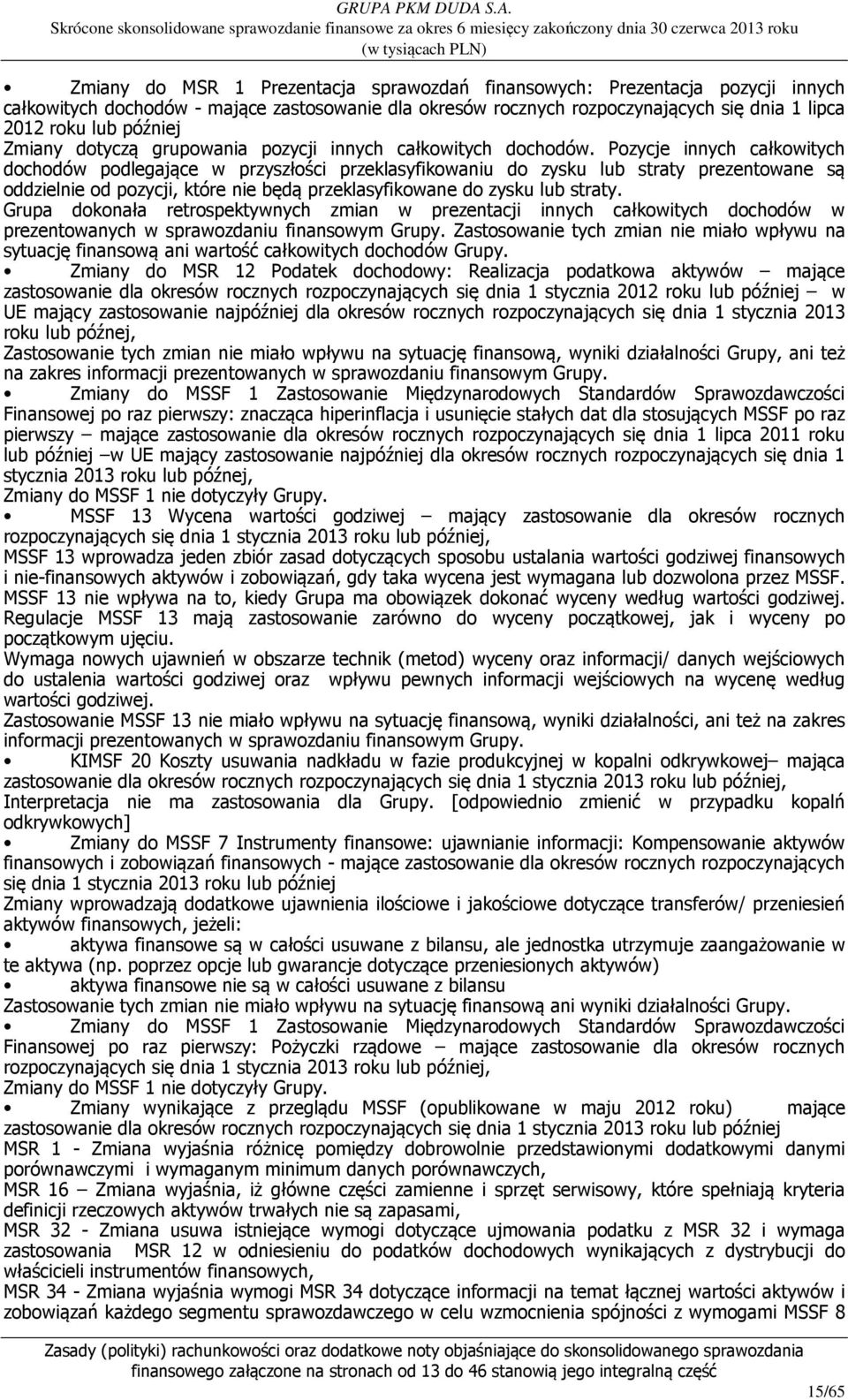 Pozycje innych całkowitych dochodów podlegające w przyszłości przeklasyfikowaniu do zysku lub straty prezentowane są oddzielnie od pozycji, które nie będą przeklasyfikowane do zysku lub straty.