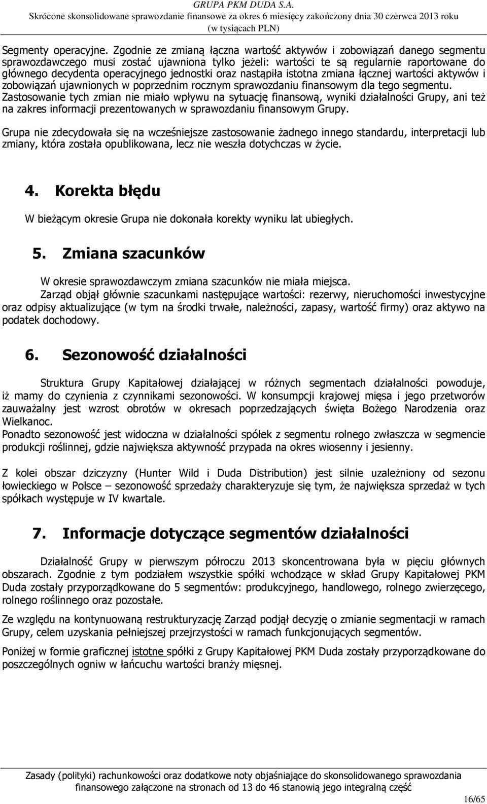 jednostki oraz nastąpiła istotna zmiana łącznej wartości aktywów i zobowiązań ujawnionych w poprzednim rocznym sprawozdaniu finansowym dla tego segmentu.