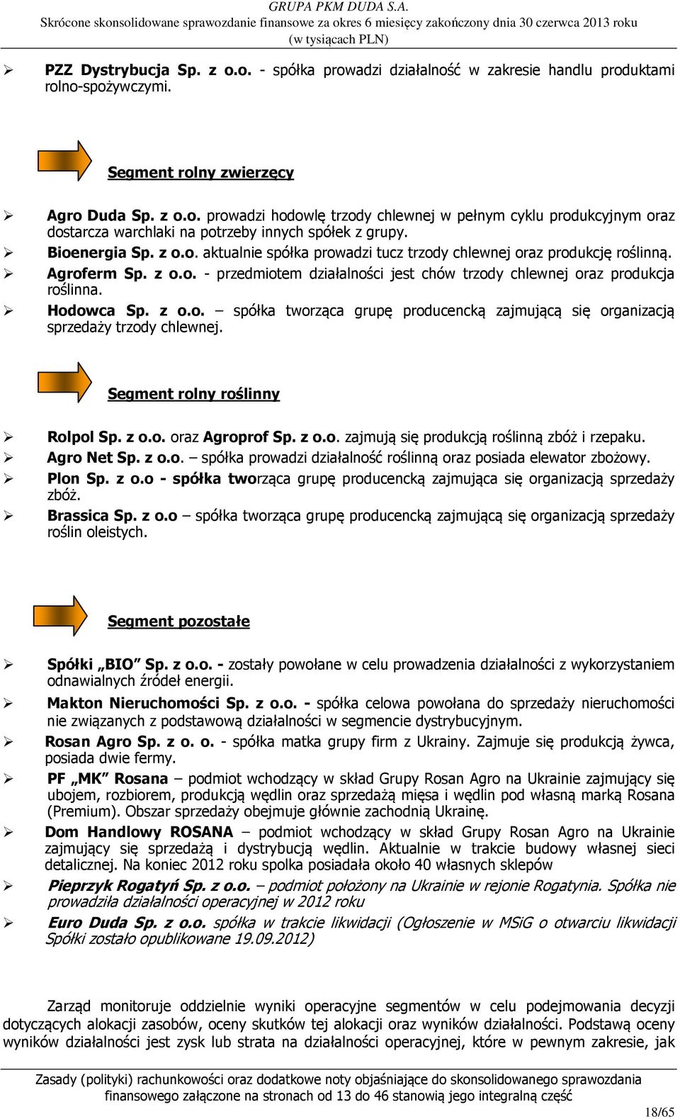 Hodowca Sp. z o.o. spółka tworząca grupę producencką zajmującą się organizacją sprzedaży trzody chlewnej. Segment rolny roślinny Rolpol Sp. z o.o. oraz Agroprof Sp. z o.o. zajmują się produkcją roślinną zbóż i rzepaku.