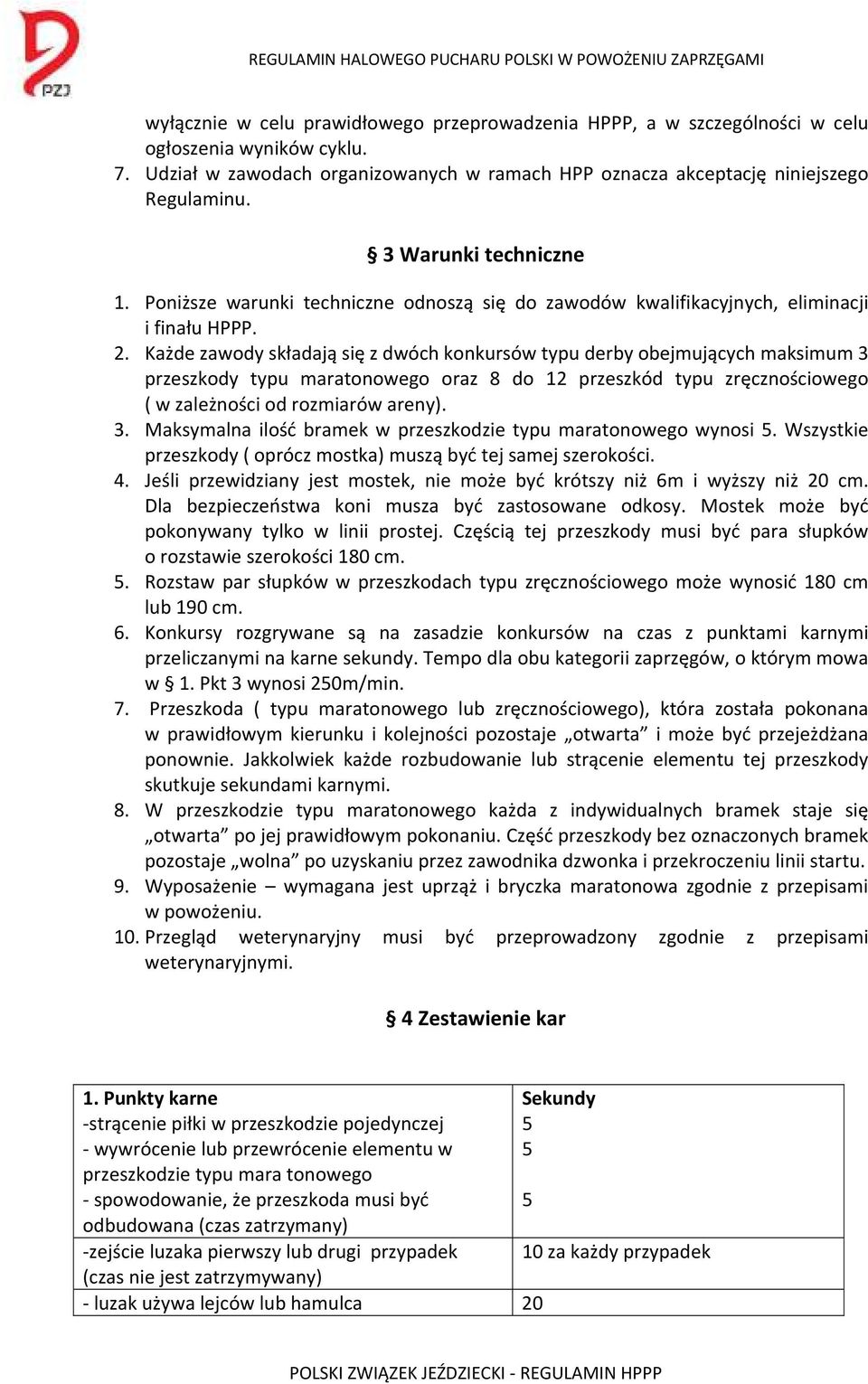 Każde zawody składają się z dwóch konkursów typu derby obejmujących maksimum 3 przeszkody typu maratonowego oraz 8 do 12 przeszkód typu zręcznościowego ( w zależności od rozmiarów areny). 3. Maksymalna ilość bramek w przeszkodzie typu maratonowego wynosi 5.