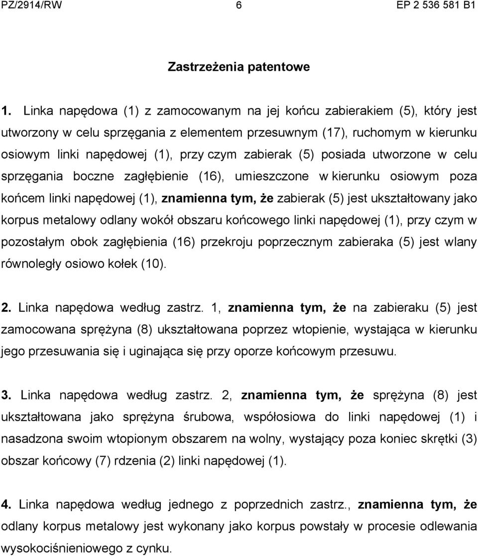 (5) posiada utworzone w celu sprzęgania boczne zagłębienie (16), umieszczone w kierunku osiowym poza końcem linki napędowej (1), znamienna tym, że zabierak (5) jest ukształtowany jako korpus metalowy