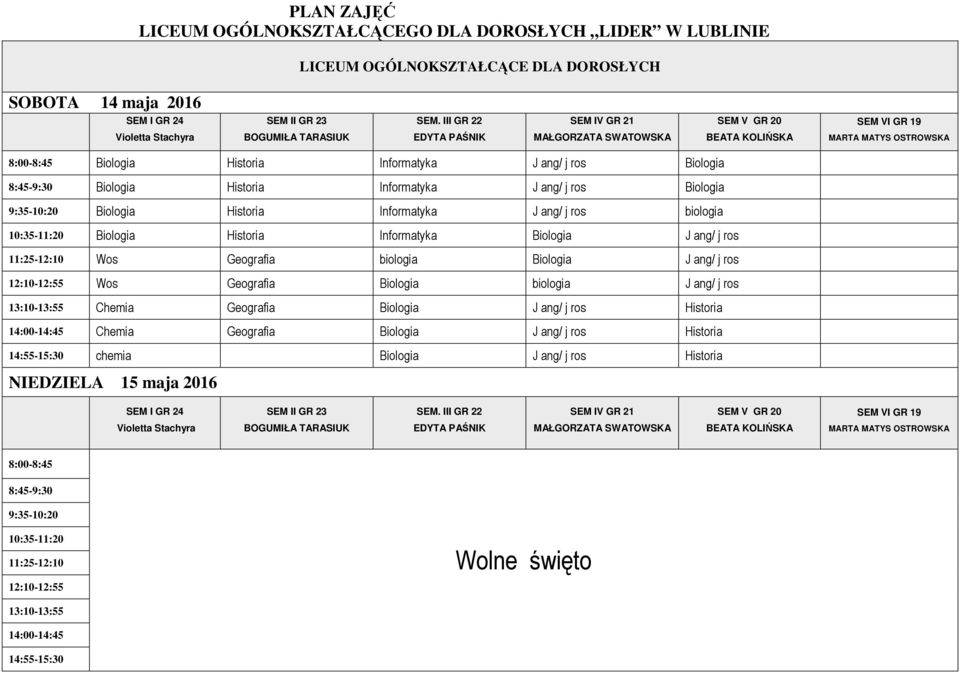 Geografia Biologia biologia J ang/ j ros 13:10-13:55 Chemia Geografia Biologia J ang/ j ros Historia 14:00-14:45 Chemia Geografia Biologia J ang/ j ros Historia 14:55-15:30