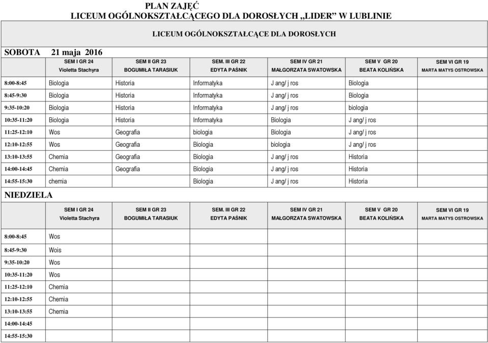 Geografia Biologia biologia J ang/ j ros 13:10-13:55 Chemia Geografia Biologia J ang/ j ros Historia 14:00-14:45 Chemia Geografia Biologia J ang/ j ros Historia 14:55-15:30