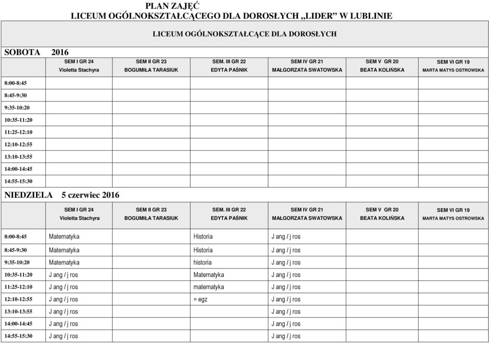 ros 10:35-11:20 J ang / j ros Matematyka J ang / j ros 11:25-12:10 J ang / j ros matematyka J ang / j ros 12:10-12:55 J ang / j ros =