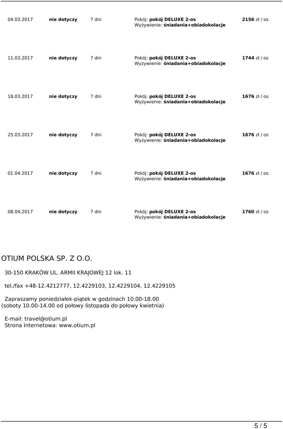 Z O.O. 30-150 KRAKÓW UL. ARMII KRAJOWEJ 12 lok. 11 tel./fax +48-12.4212777, 12.4229103, 12.4229104, 12.4229105 Zapraszamy poniedziałek-piątek w godzinach 10.00-18.