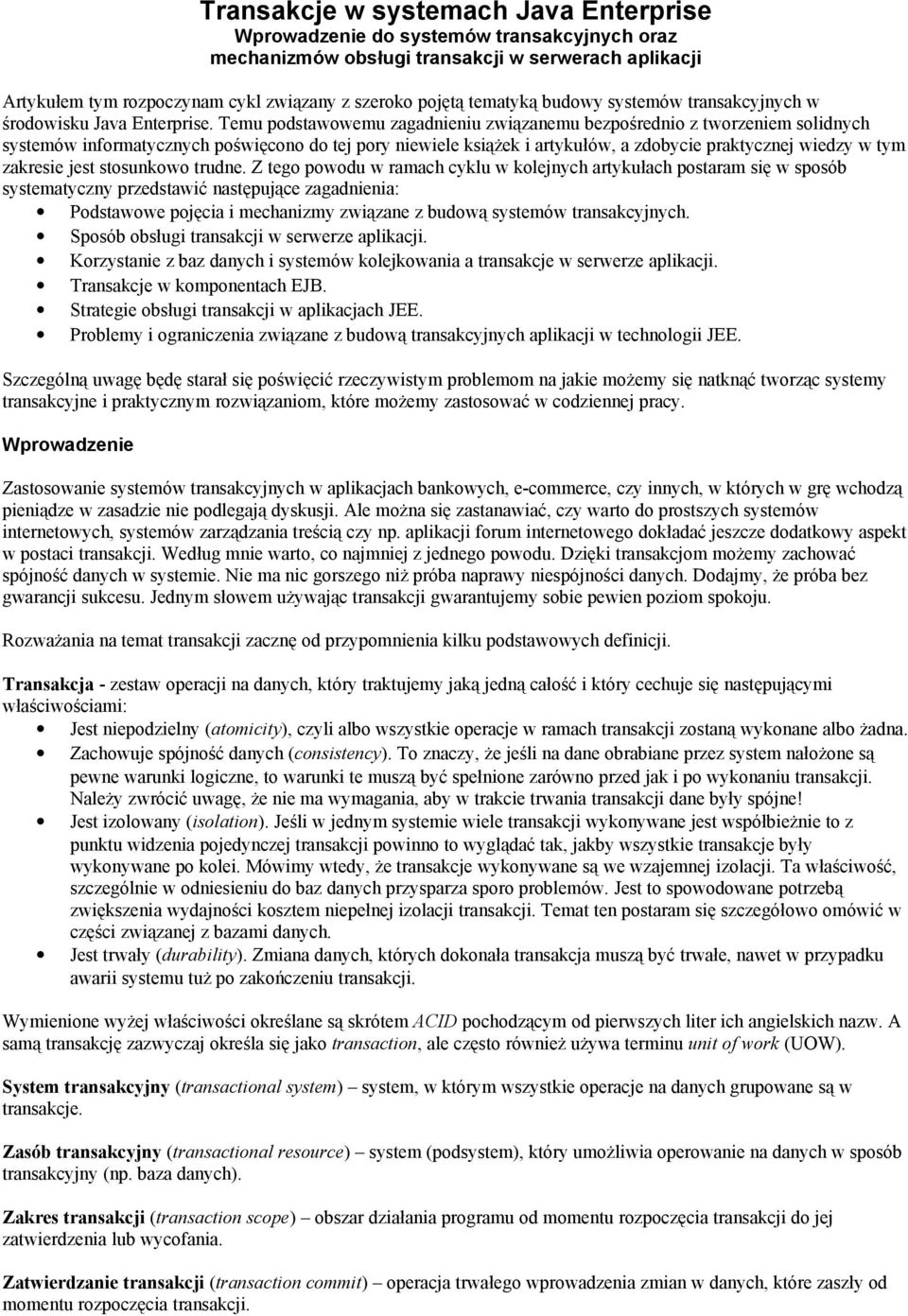 Temu podstawowemu zagadnieniu związanemu bezpośrednio z tworzeniem solidnych systemów informatycznych poświęcono do tej pory niewiele książek i artykułów, a zdobycie praktycznej wiedzy w tym zakresie