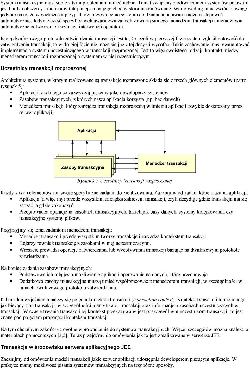 Jedynie część specyficznych awarii związanych z awarią samego menedżera transakcji uniemożliwia automatyczne odtworzenie i wymaga interwencji operatora.