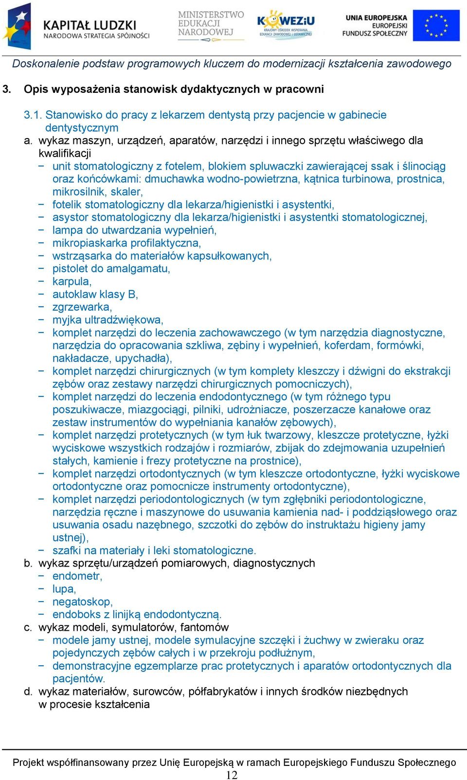 wodno-powietrzna, kątnica turbinowa, prostnica, mikrosilnik, skaler, fotelik stomatologiczny dla lekarza/higienistki i asystentki, asystor stomatologiczny dla lekarza/higienistki i asystentki