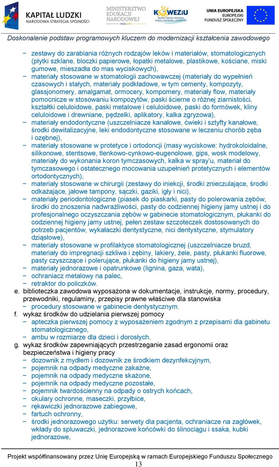 flow, materiały pomocnicze w stosowaniu kompozytów, paski ścierne o różnej ziarnistości, kształtki celuloidowe, paski metalowe i celuloidowe, paski do formówek, kliny celuloidowe i drewniane,