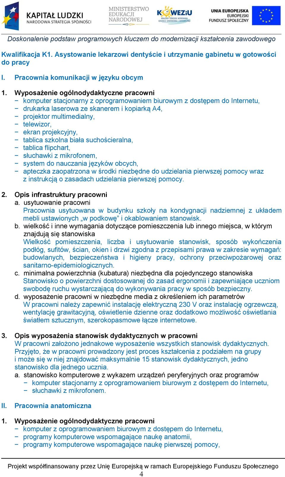 projekcyjny, tablica szkolna biała suchościeralna, tablica flipchart, słuchawki z mikrofonem, system do nauczania języków obcych, apteczka zaopatrzona w środki niezbędne do udzielania pierwszej