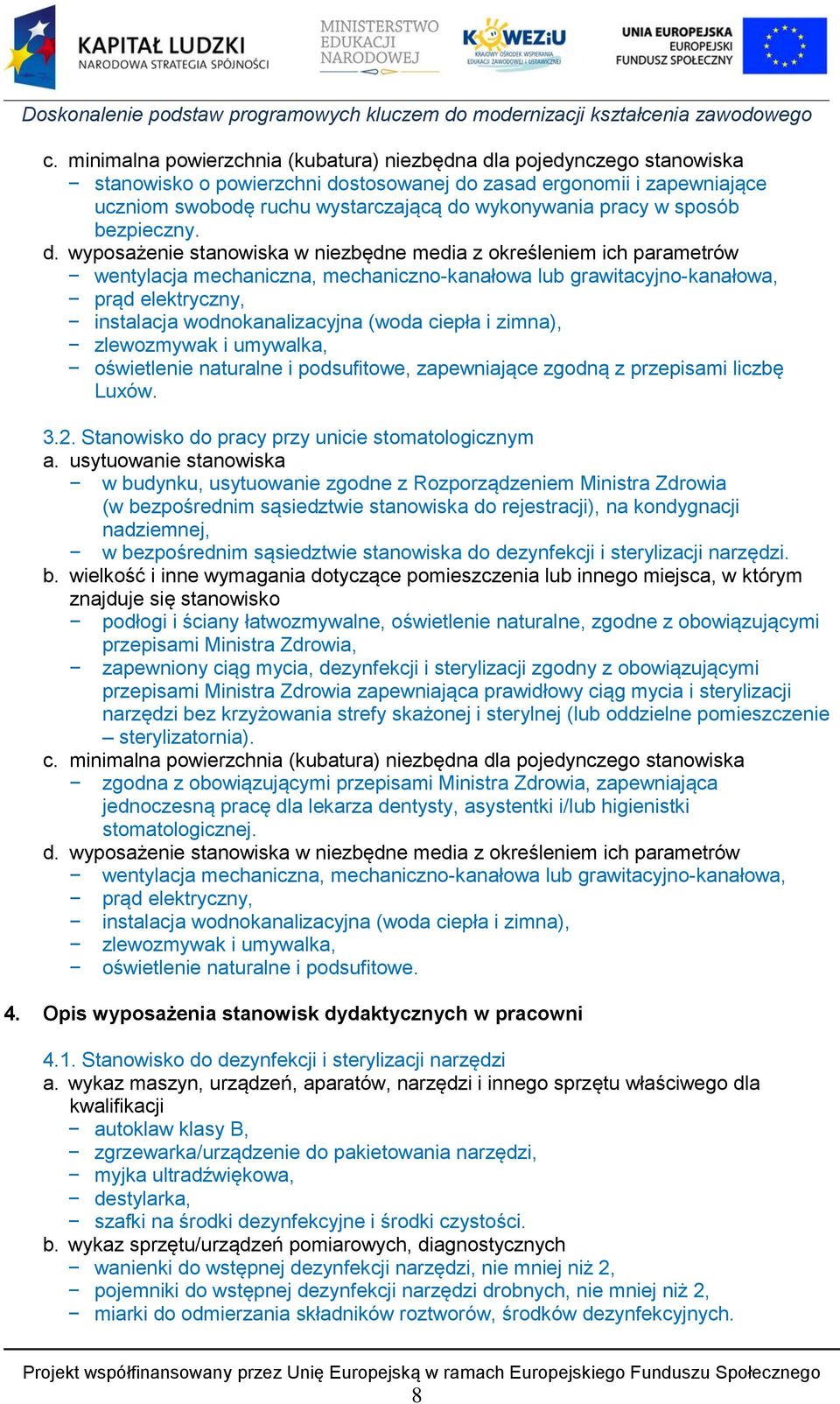 wyposażenie stanowiska w niezbędne media z określeniem ich parametrów wentylacja mechaniczna, mechaniczno-kanałowa lub grawitacyjno-kanałowa, prąd elektryczny, instalacja wodnokanalizacyjna (woda