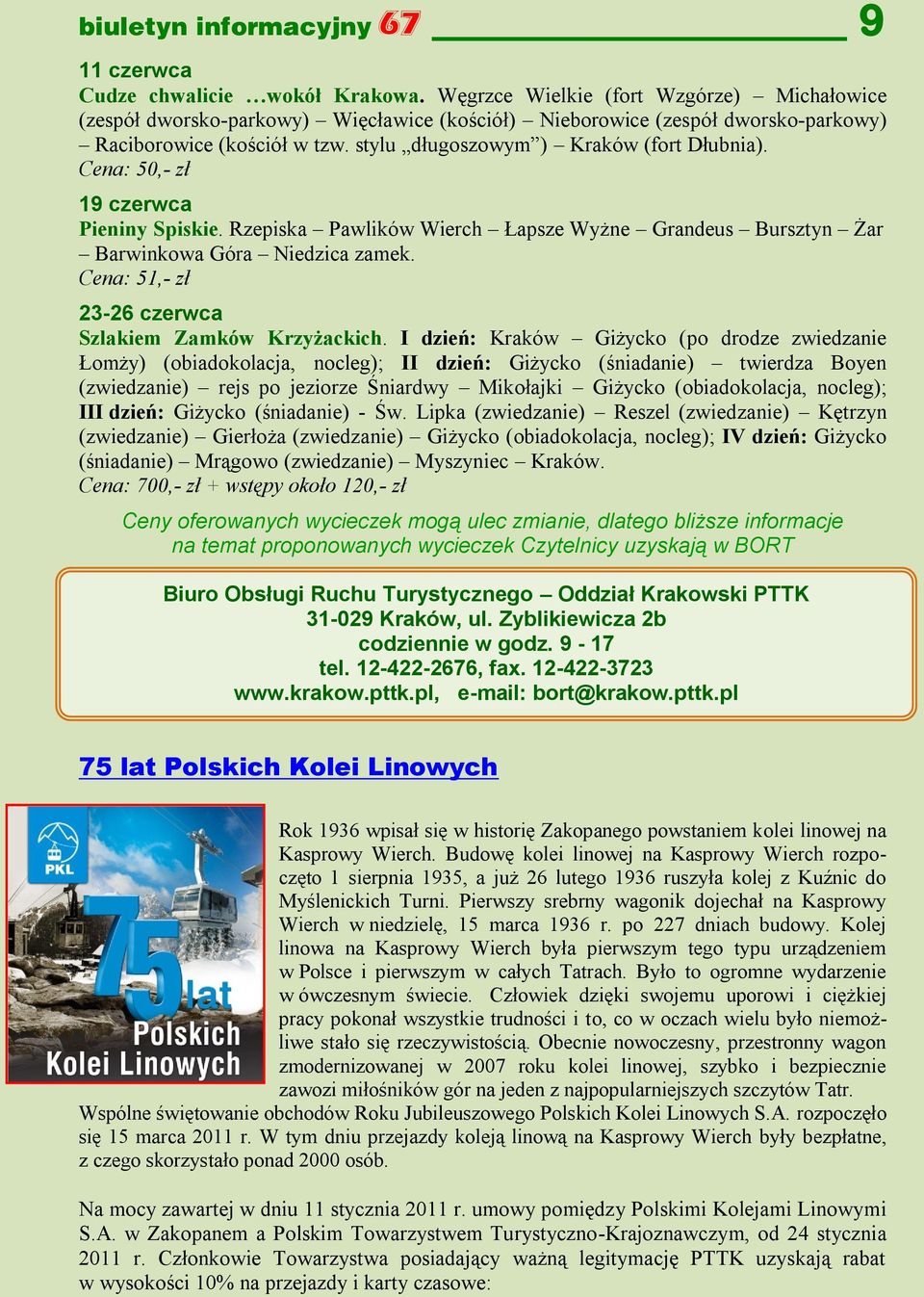 Cena: 50,- zł 19 czerwca Pieniny Spiskie. Rzepiska Pawlików Wierch Łapsze Wyżne Grandeus Bursztyn Żar Barwinkowa Góra Niedzica zamek. Cena: 51,- zł 23-26 czerwca Szlakiem Zamków Krzyżackich.