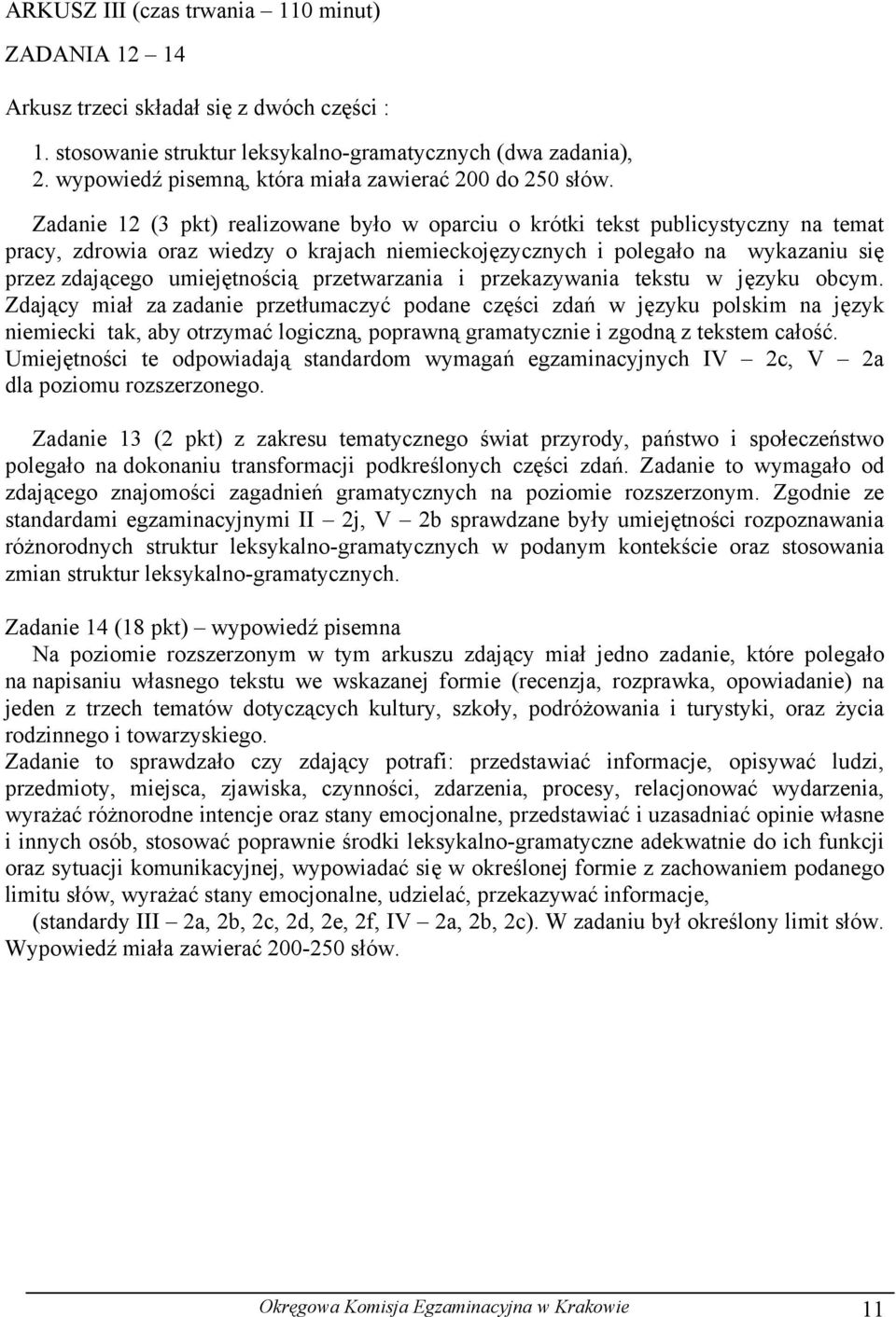 Zadanie 12 (3 pkt) realizowane było w oparciu o krótki tekst publicystyczny na temat pracy, zdrowia oraz wiedzy o krajach niemieckojęzycznych i polegało na wykazaniu się przez zdającego umiejętnością