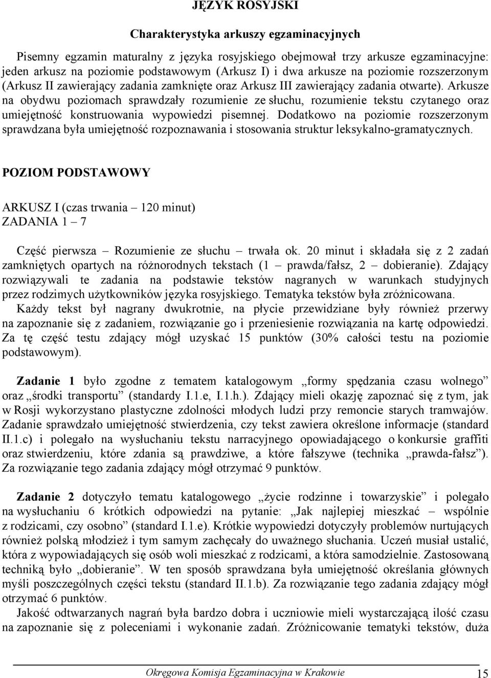 Arkusze na obydwu poziomach sprawdzały rozumienie ze słuchu, rozumienie tekstu czytanego oraz umiejętność konstruowania wypowiedzi pisemnej.