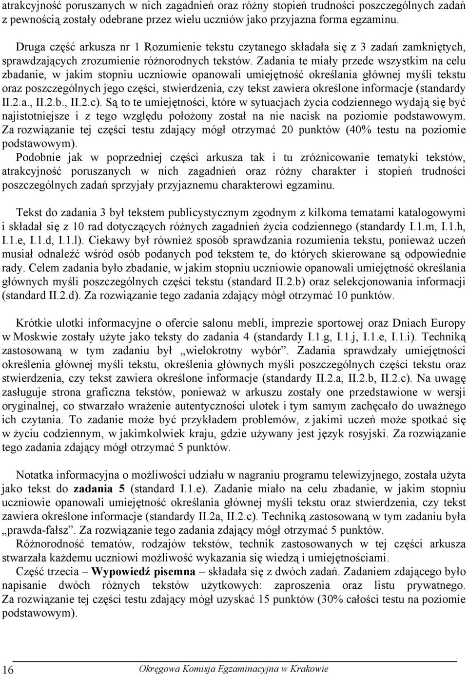 Zadania te miały przede wszystkim na celu zbadanie, w jakim stopniu uczniowie opanowali umiejętność określania głównej myśli tekstu oraz poszczególnych jego części, stwierdzenia, czy tekst zawiera