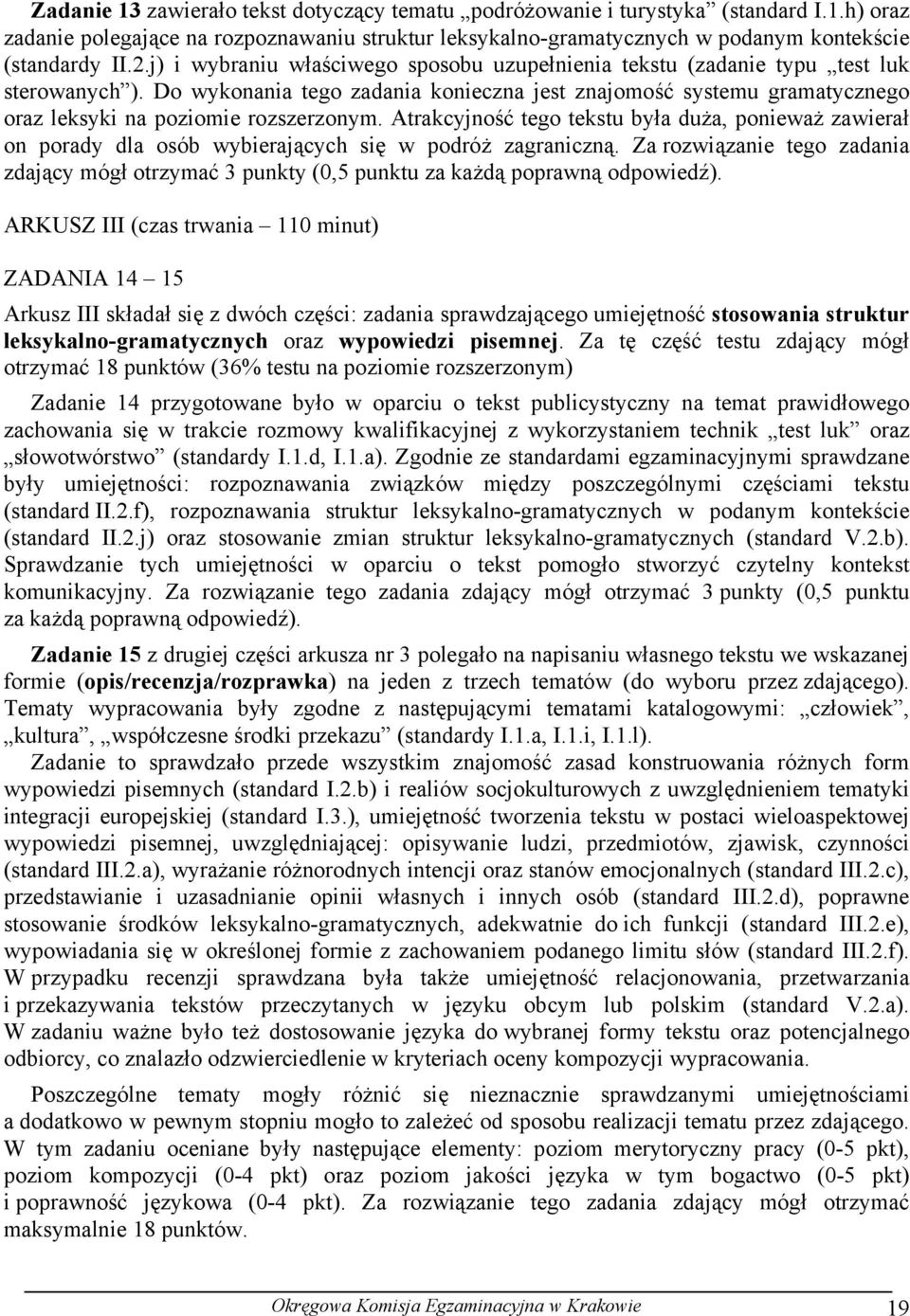 Do wykonania tego zadania konieczna jest znajomość systemu gramatycznego oraz leksyki na poziomie rozszerzonym.