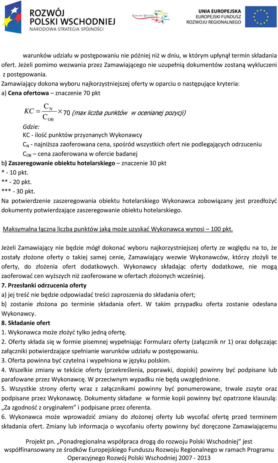 punktów przyznanych Wykonawcy C N - najniższa zaoferowana cena, spośród wszystkich ofert nie podlegających odrzuceniu C OB cena zaoferowana w ofercie badanej b) Zaszeregowanie obiektu hotelarskiego