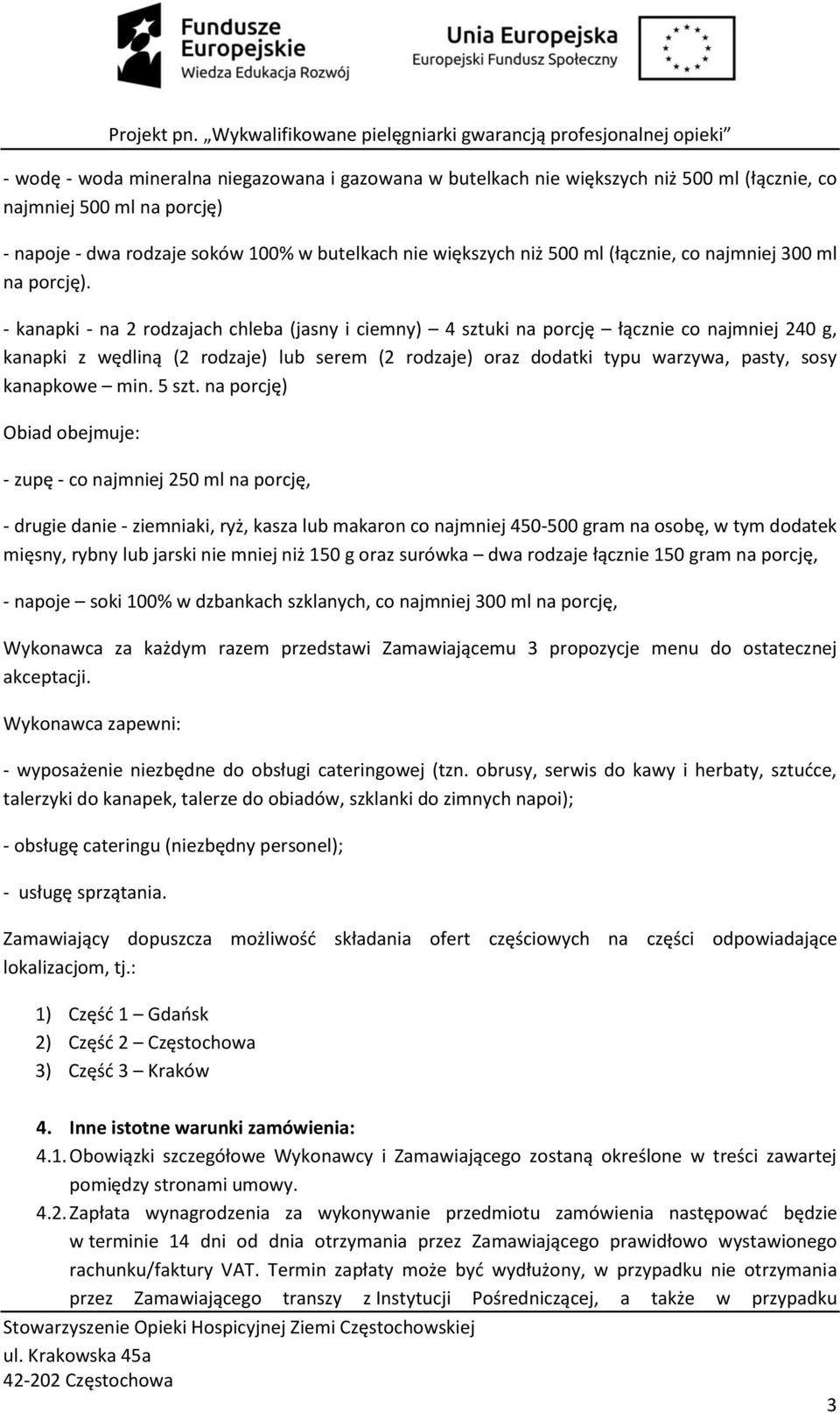 - kanapki - na 2 rodzajach chleba (jasny i ciemny) 4 sztuki na porcję łącznie co najmniej 240 g, kanapki z wędliną (2 rodzaje) lub serem (2 rodzaje) oraz dodatki typu warzywa, pasty, sosy kanapkowe