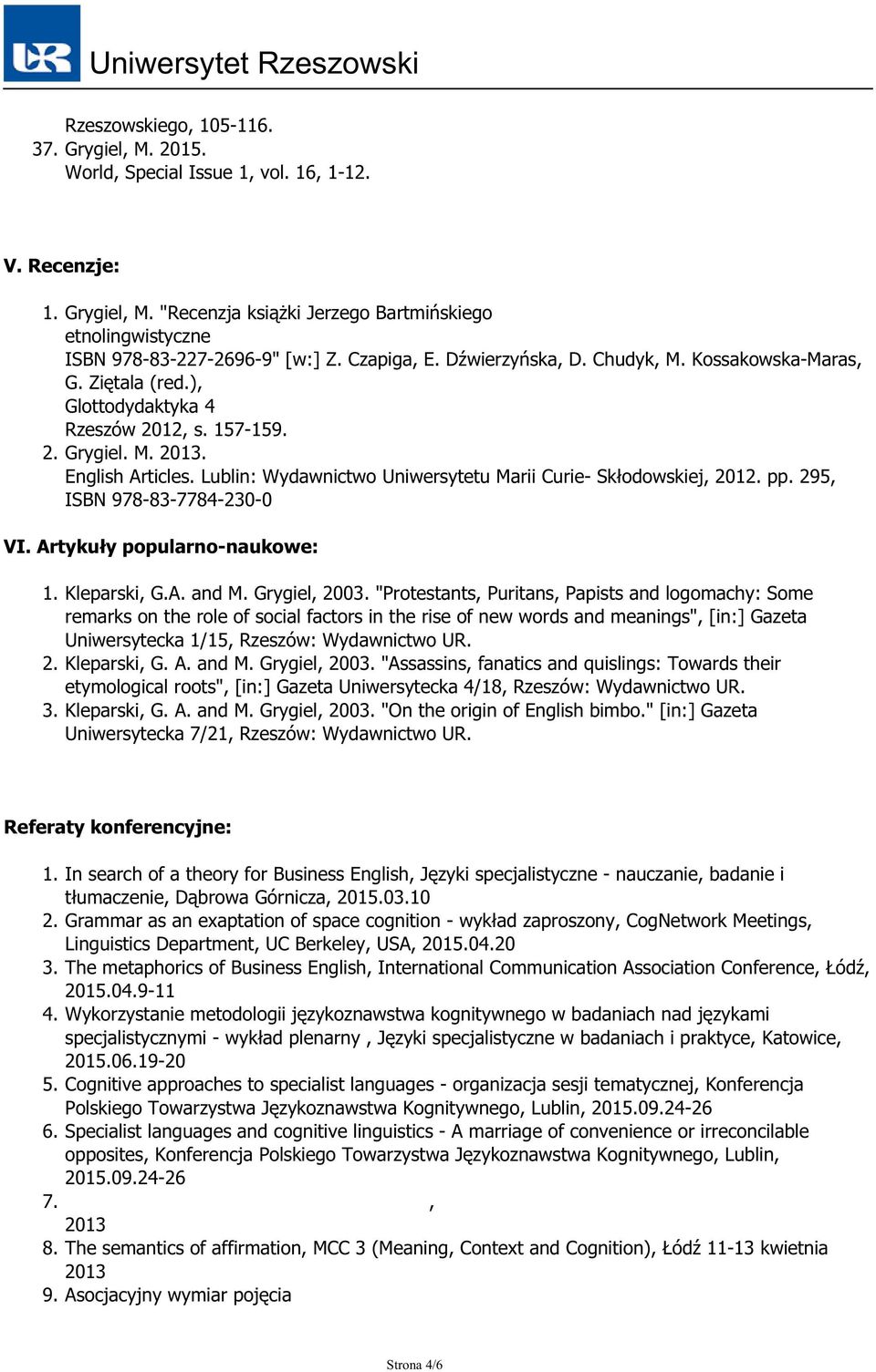 Lublin: Wydawnictwo Uniwersytetu Marii Curie- Skłodowskiej, 2012. pp. 295, ISBN 978-83-7784-230-0 VI. Artykuły popularno-naukowe: 1. Kleparski, G.A. and M. Grygiel, 2003.