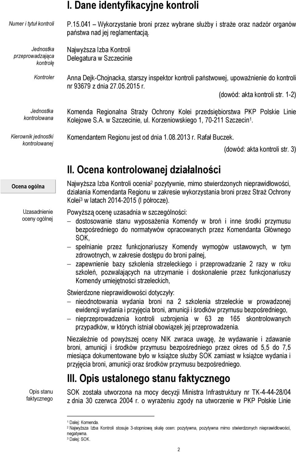 Najwyższa Izba Kontroli Delegatura w Szczecinie Anna Dejk-Chojnacka, starszy inspektor kontroli państwowej, upoważnienie do kontroli nr 93679 z dnia 27.05.2015 r. (dowód: akta kontroli str.