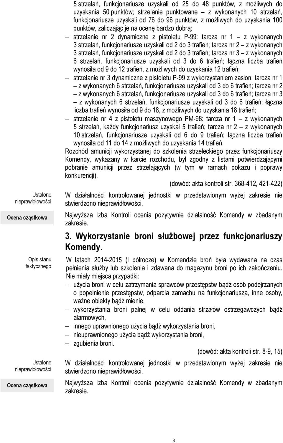 dynamiczne z pistoletu P-99: tarcza nr 1 z wykonanych 3 strzelań, funkcjonariusze uzyskali od 2 do 3 trafień; tarcza nr 2 z wykonanych 3 strzelań, funkcjonariusze uzyskali od 2 do 3 trafień; tarcza