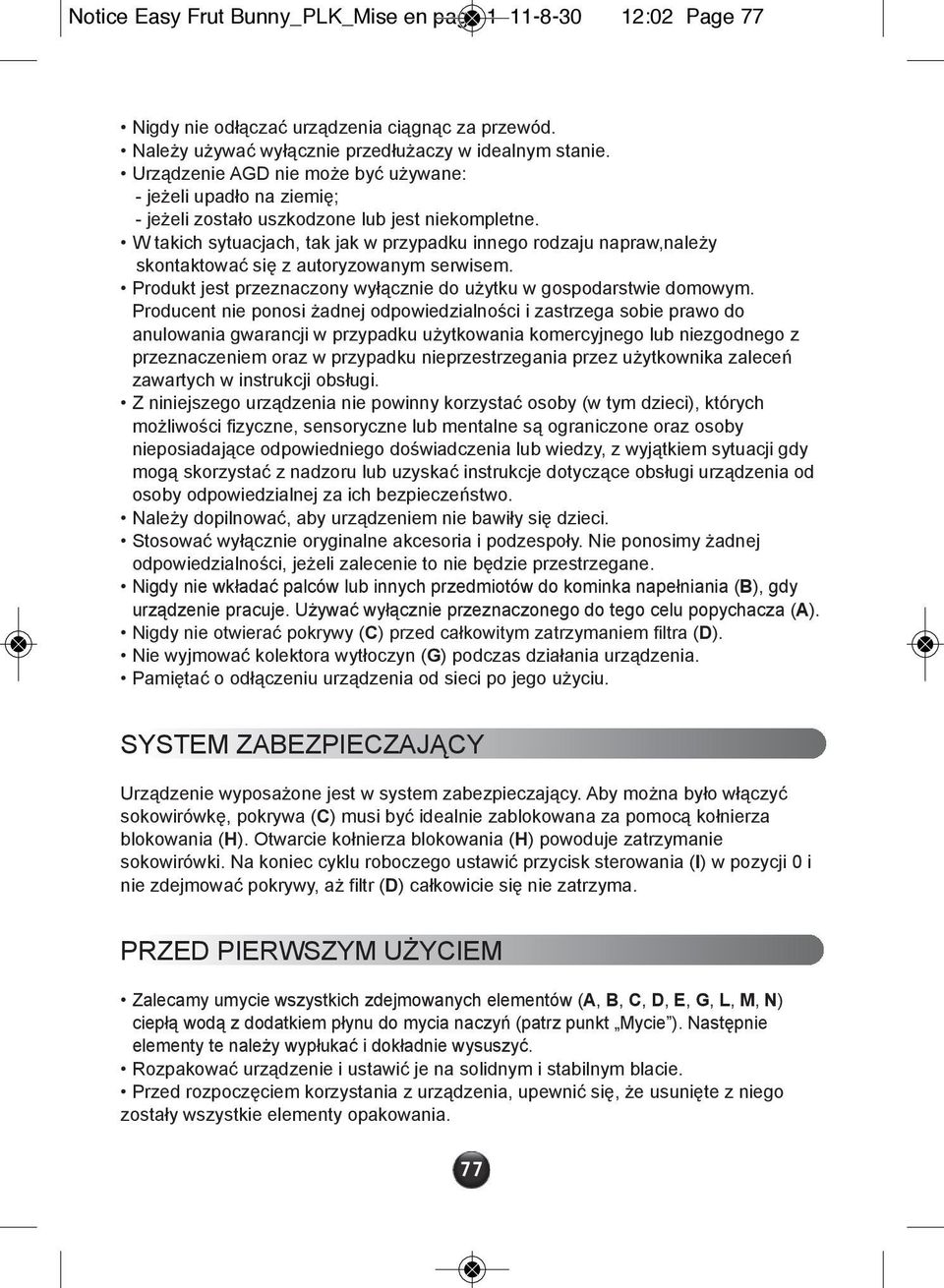 W takich sytuacjach, tak jak w przypadku innego rodzaju napraw,należy skontaktować się z autoryzowanym serwisem. Produkt jest przeznaczony wyłącznie do użytku w gospodarstwie domowym.