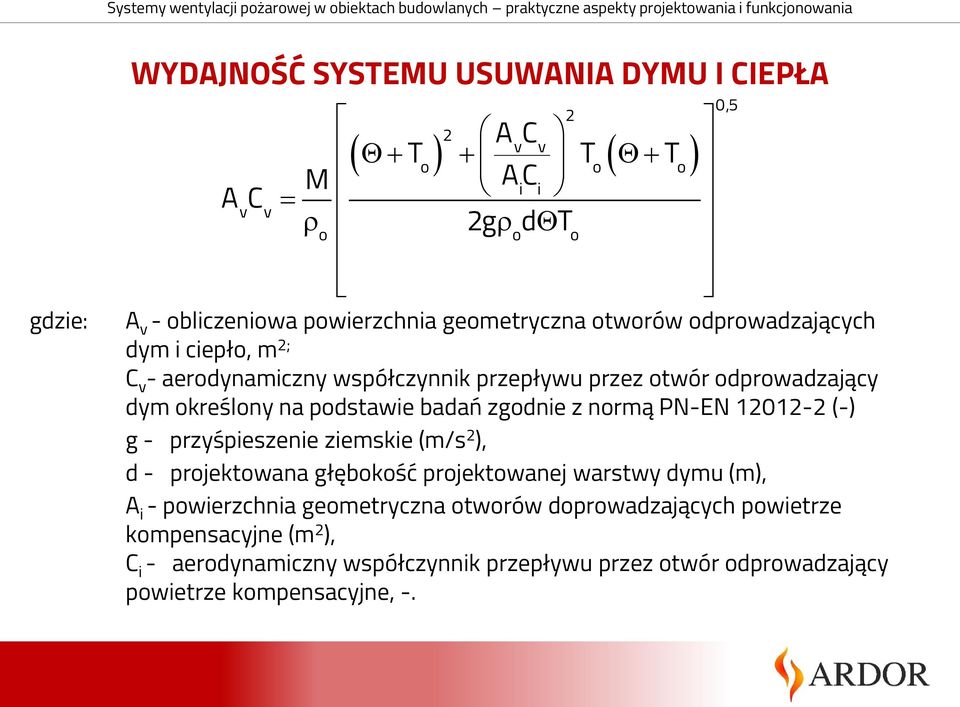 normą PN-EN 12012-2 (-) g - przyśpieszenie ziemskie (m/s 2 ), d - projektowana głębokość projektowanej warstwy dymu (m), A i - powierzchnia geometryczna