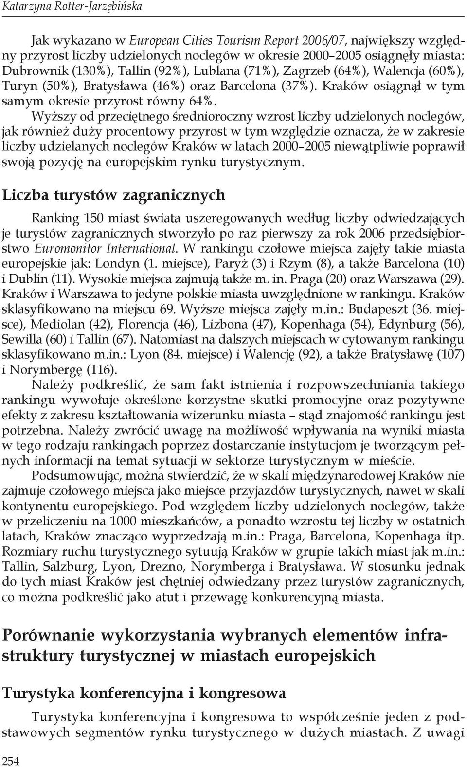 Wyższy od przeciętnego średnioroczny wzrost liczby udzielonych noclegów, jak również duży procentowy przyrost w tym względzie oznacza, że w zakresie liczby udzielanych noclegów Kraków w latach 2000