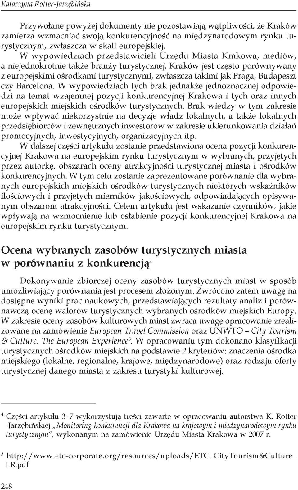 W wypowiedziach przedstawicieli Urzędu Miasta Krakowa, mediów, a niejednokrotnie także branży turystycznej, Kraków jest często porównywany z europejskimi ośrodkami turystycznymi, zwłaszcza takimi jak