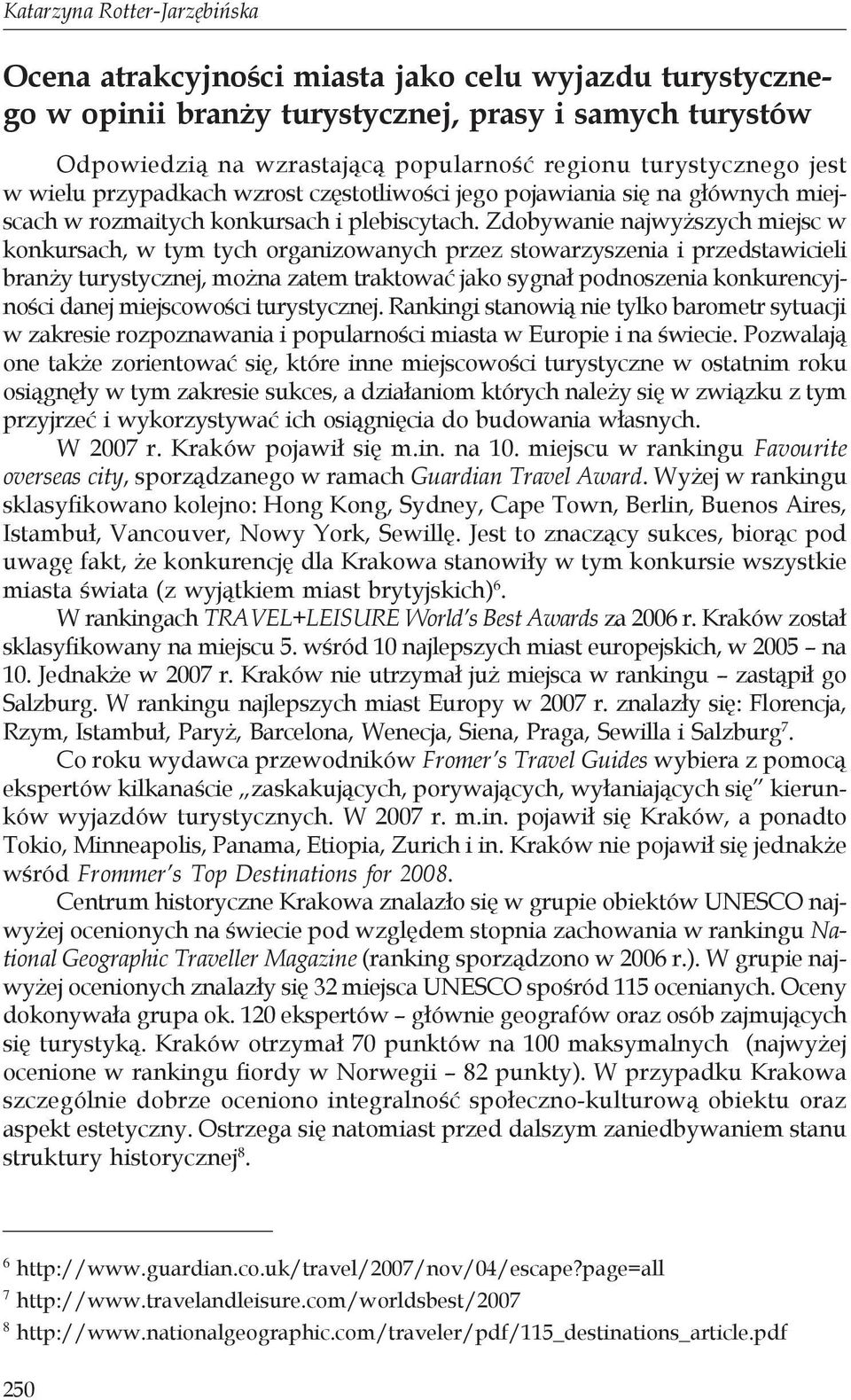 Zdobywanie najwyższych miejsc w konkursach, w tym tych organizowanych przez stowarzyszenia i przedstawicieli branży turystycznej, można zatem traktować jako sygnał podnoszenia konkurencyjności danej