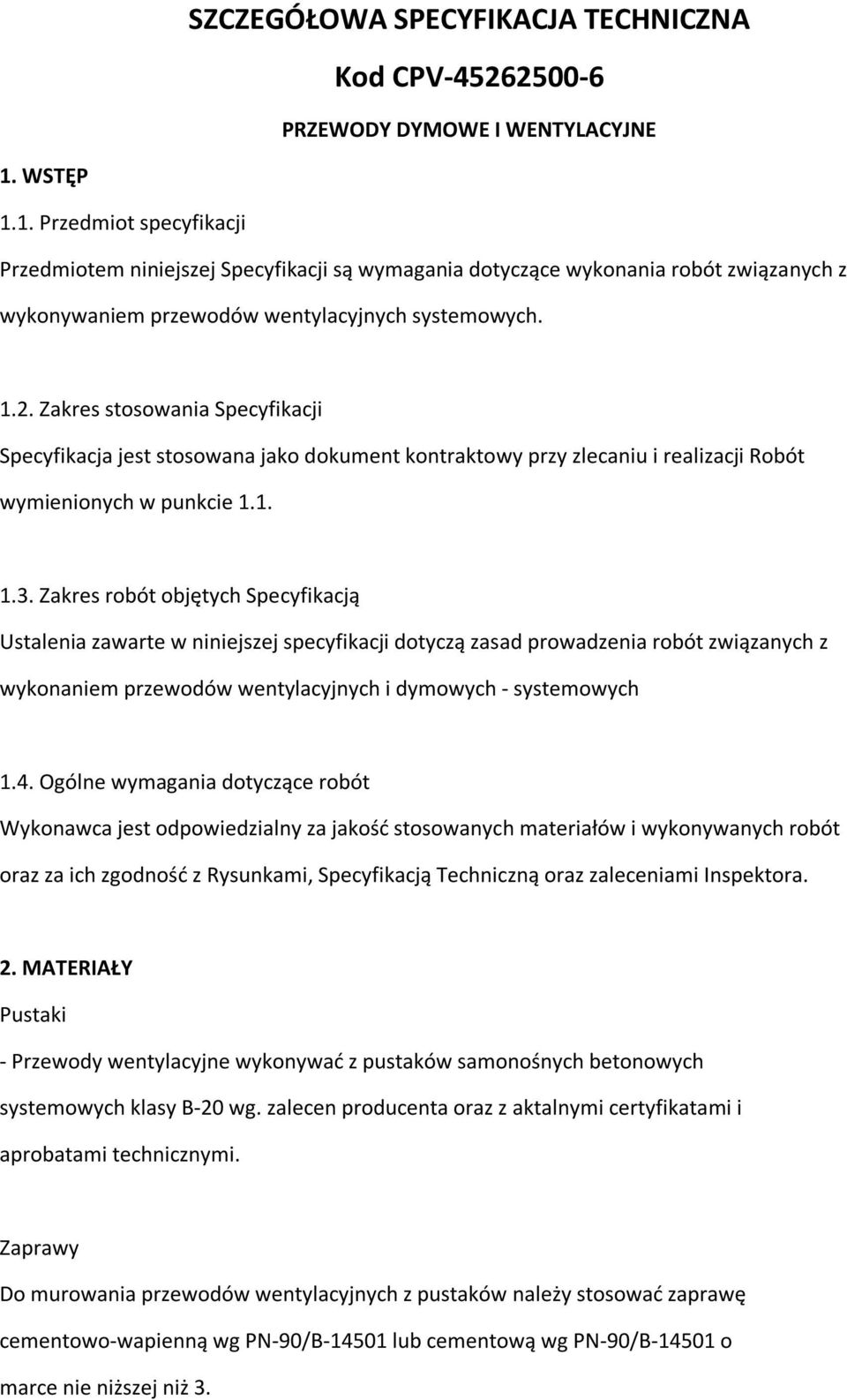 Zakres stosowania Specyfikacji Specyfikacja jest stosowana jako dokument kontraktowy przy zlecaniu i realizacji Robót wymienionych w punkcie 1.1. 1.3.