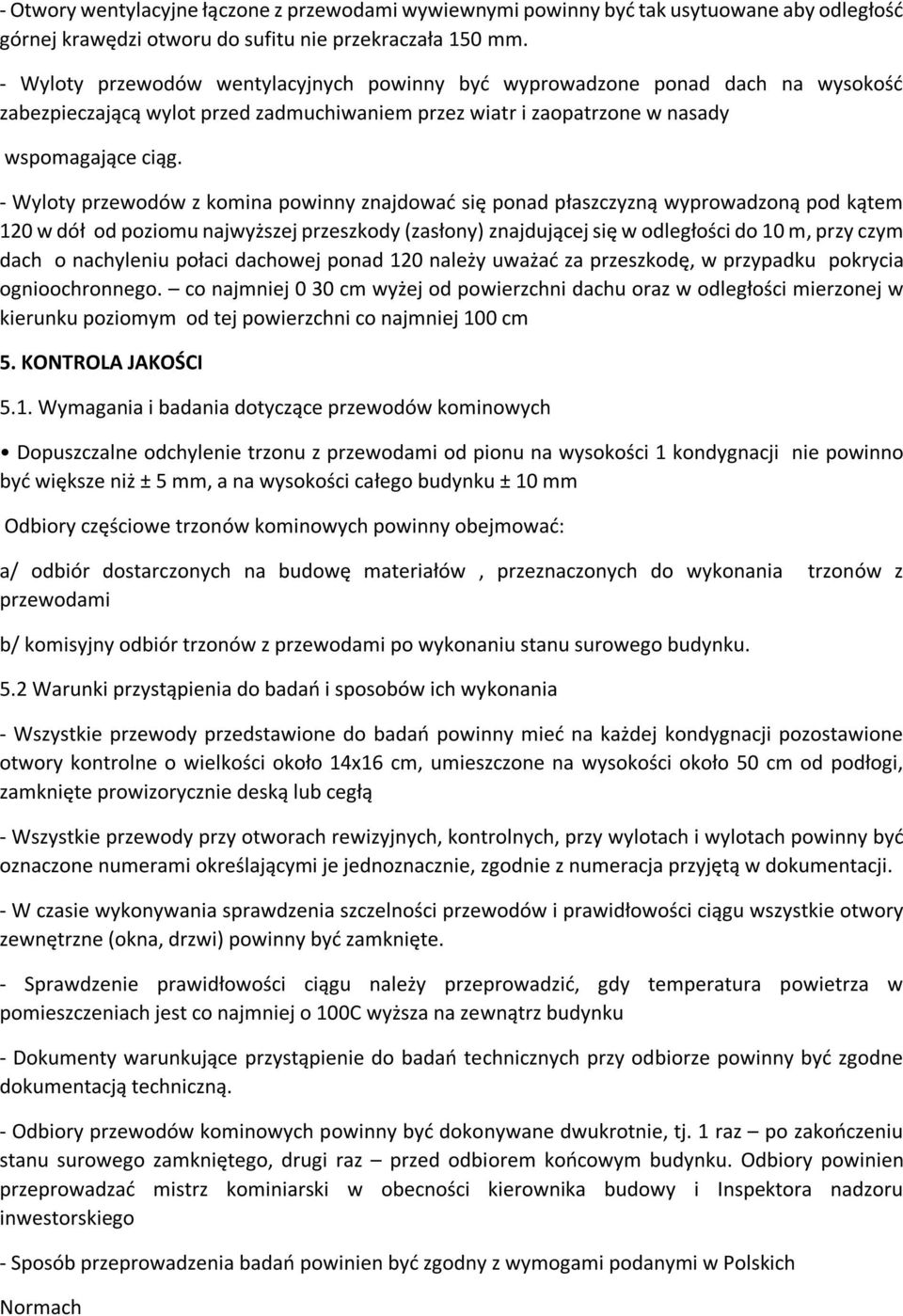 - Wyloty przewodów z komina powinny znajdować się ponad płaszczyzną wyprowadzoną pod kątem 120 w dół od poziomu najwyższej przeszkody (zasłony) znajdującej się w odległości do 10 m, przy czym dach o