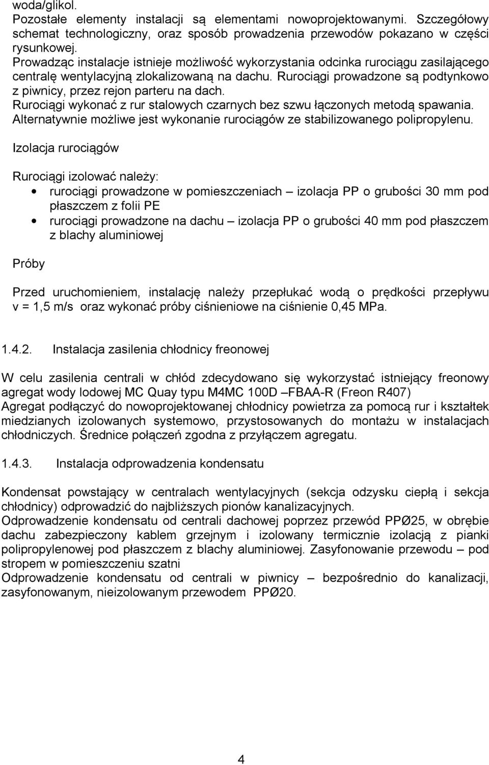 Rurociągi prowadzone są podtynkowo z piwnicy, przez rejon parteru na dach. Rurociągi wykonać z rur stalowych czarnych bez szwu łączonych metodą spawania.