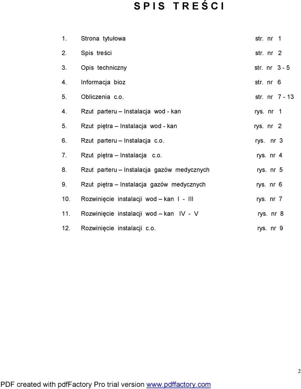 Rzut parteru Instalacja gazów medycznych rys. nr 5 9. Rzut piętra Instalacja gazów medycznych rys. nr 6 10. Rozwinięcie instalacji wod kan I - III rys. nr 7 11.