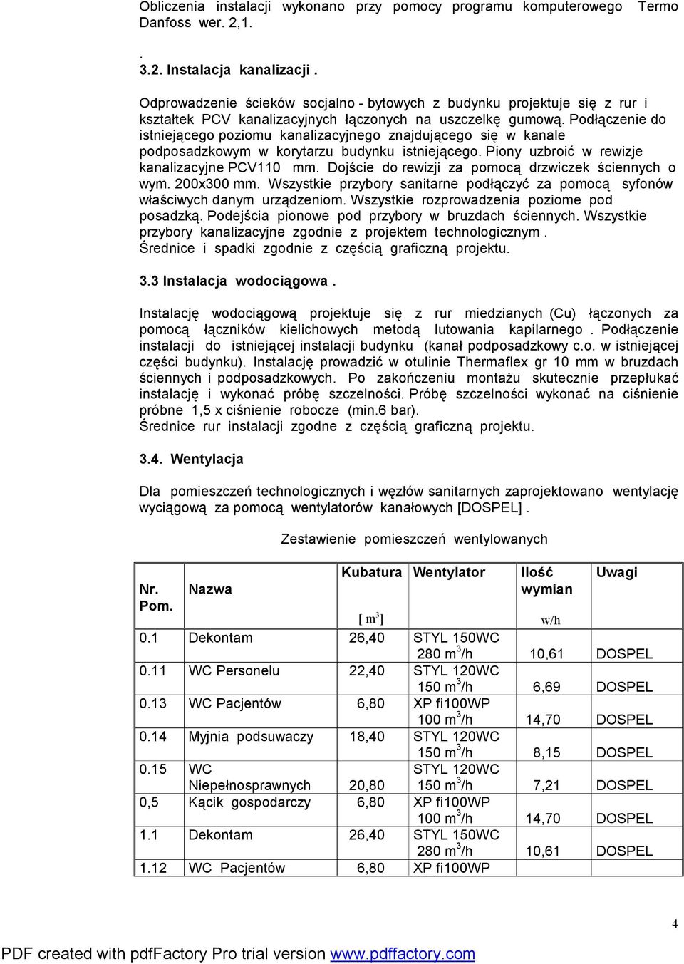 Podłączenie do istniejącego poziomu kanalizacyjnego znajdującego się w kanale podposadzkowym w korytarzu budynku istniejącego. Piony uzbroić w rewizje kanalizacyjne PCV110 mm.